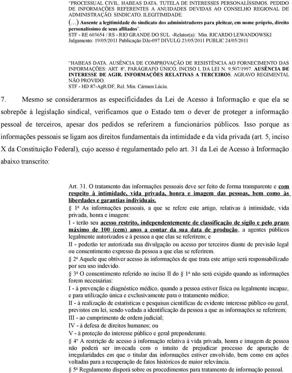 RICARDO LEWANDOWSKI Julgamento: 19/05/2011 Publicação DJe-097 DIVULG 23/05/2011 PUBLIC 24/05/2011 HABEAS DATA. AUSÊNCIA DE COMPROVAÇÃO DE RESISTÊNCIA AO FORNECIMENTO DAS INFORMAÇÕES: ART.