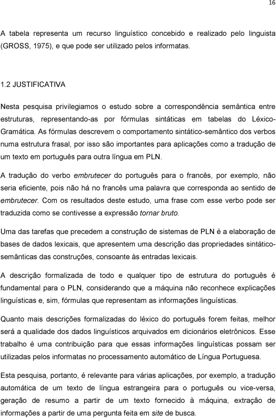 2 JUSTIFICATIVA Nesta pesquisa privilegiamos o estudo sobre a correspondência semântica entre estruturas, representando-as por fórmulas sintáticas em tabelas do Léxico- Gramática.