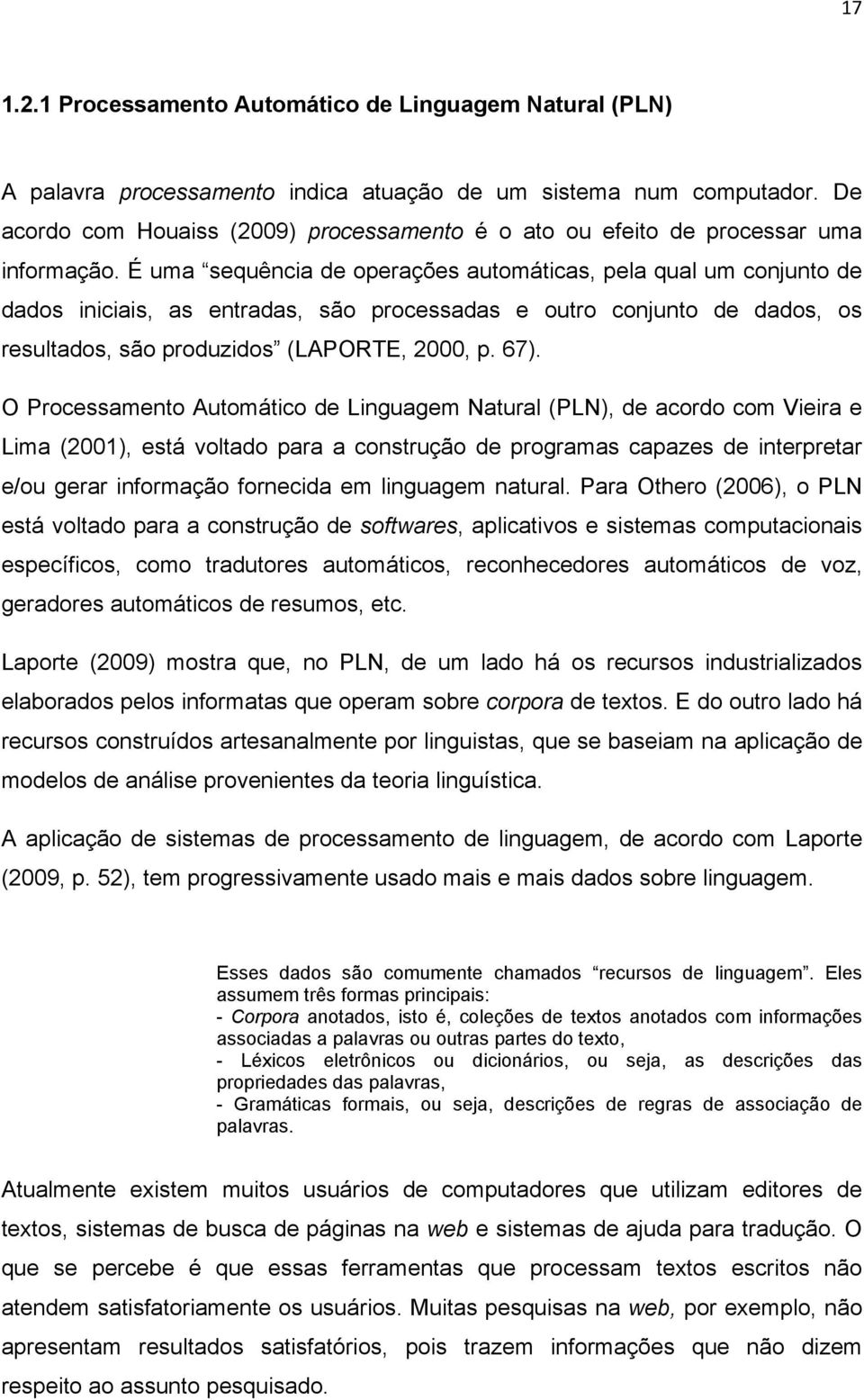 É uma sequência de operações automáticas, pela qual um conjunto de dados iniciais, as entradas, são processadas e outro conjunto de dados, os resultados, são produzidos (LAPORTE, 2000, p. 67).