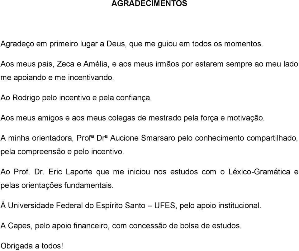 Aos meus amigos e aos meus colegas de mestrado pela força e motivação.