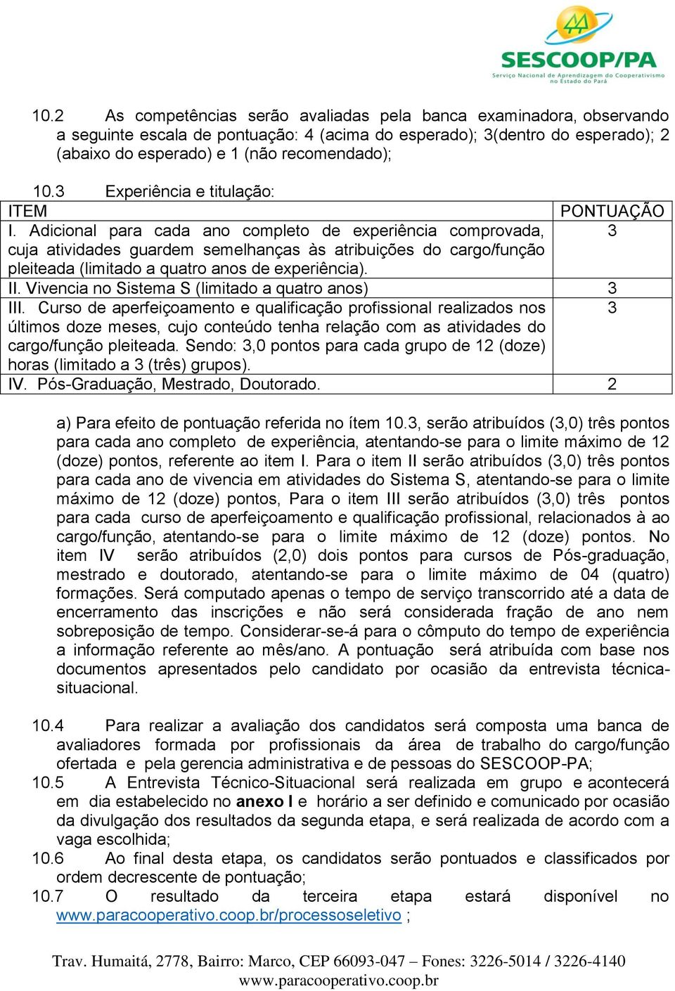 Adicional para cada ano completo de experiência comprovada, 3 cuja atividades guardem semelhanças às atribuições do cargo/função pleiteada (limitado a quatro anos de experiência). II.