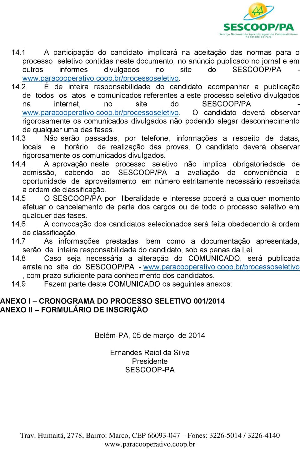 2 É de inteira responsabilidade do candidato acompanhar a publicação de todos os atos e comunicados referentes a este processo seletivo divulgados na internet, no site do SESCOOP/PA -