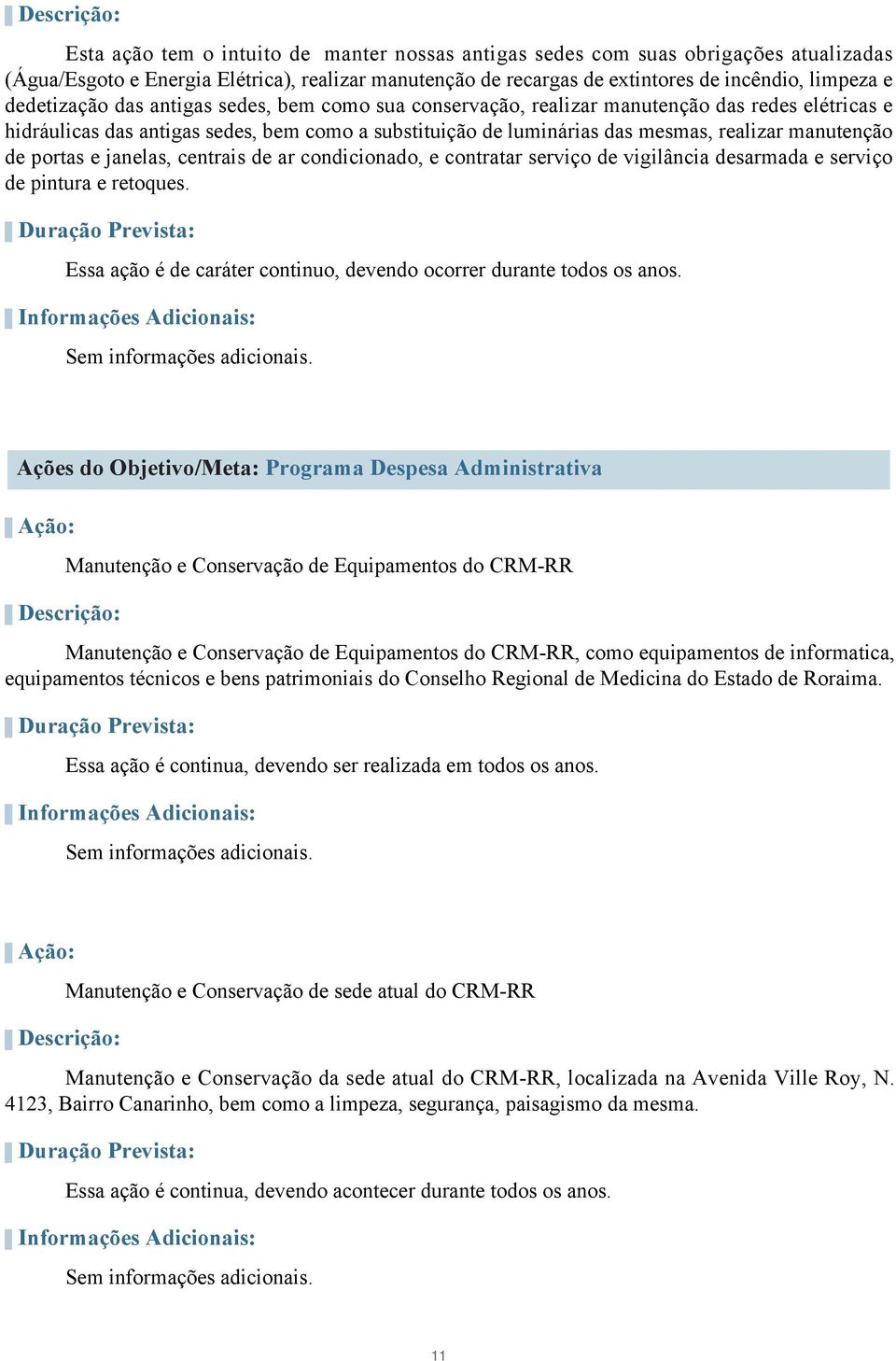 manutenção de portas e janelas, centrais de ar condicionado, e contratar serviço de vigilância desarmada e serviço de pintura e retoques.