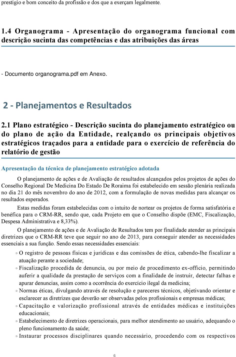 1 Plano estratégico - Descrição sucinta do planejamento estratégico ou do plano de ação da Entidade, realçando os principais objetivos estratégicos traçados para a entidade para o exercício de