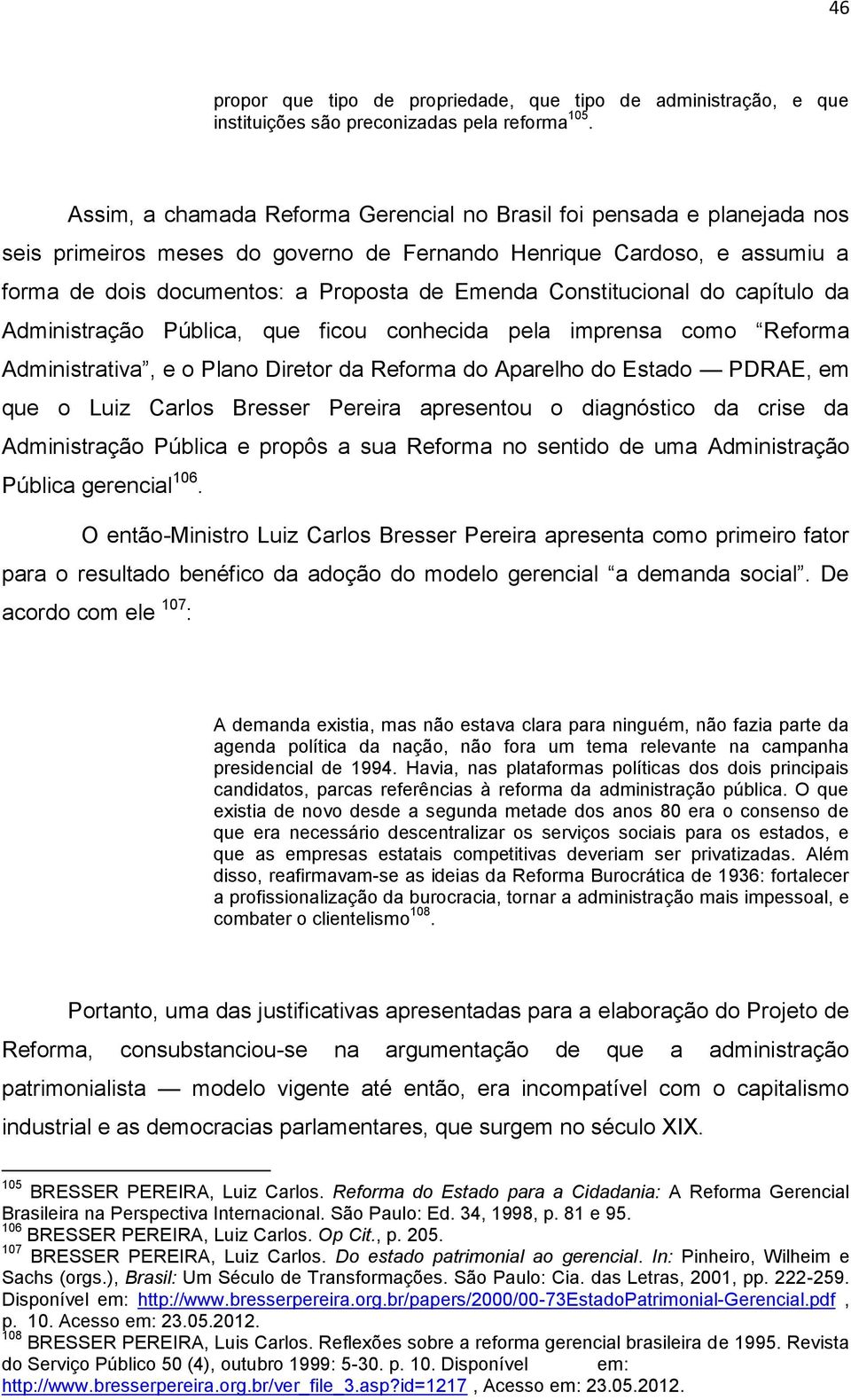 Constitucional do capítulo da Administração Pública, que ficou conhecida pela imprensa como Reforma Administrativa, e o Plano Diretor da Reforma do Aparelho do Estado PDRAE, em que o Luiz Carlos