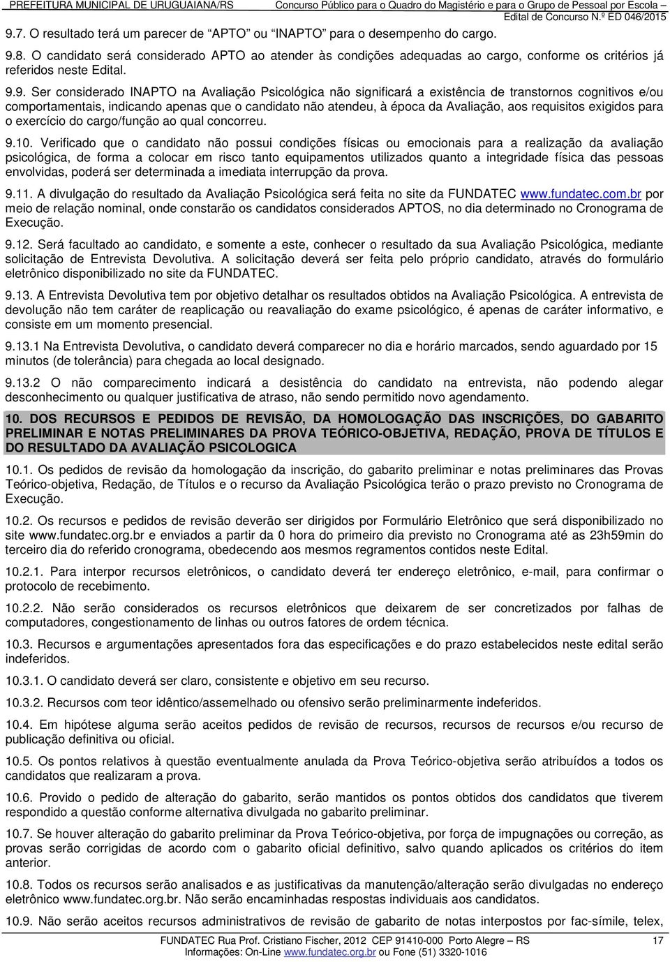 9. Ser considerado INAPTO na Avaliação Psicológica não significará a existência de transtornos cognitivos e/ou comportamentais, indicando apenas que o candidato não atendeu, à época da Avaliação, aos