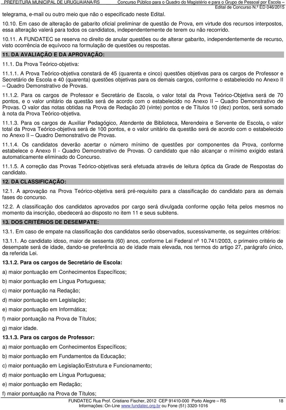 recorrido. 10.11. A FUNDATEC se reserva no direito de anular questões ou de alterar gabarito, independentemente de recurso, visto ocorrência de equívoco na formulação de questões ou respostas. 11.