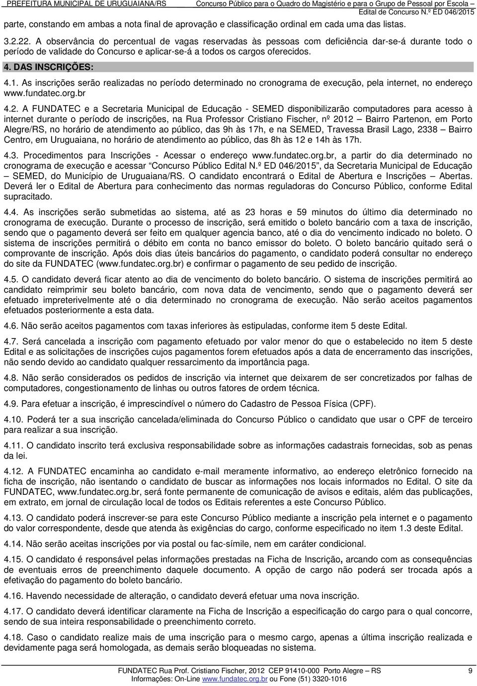 As inscrições serão realizadas no período determinado no cronograma de execução, pela internet, no endereço www.fundatec.org.br 4.2.