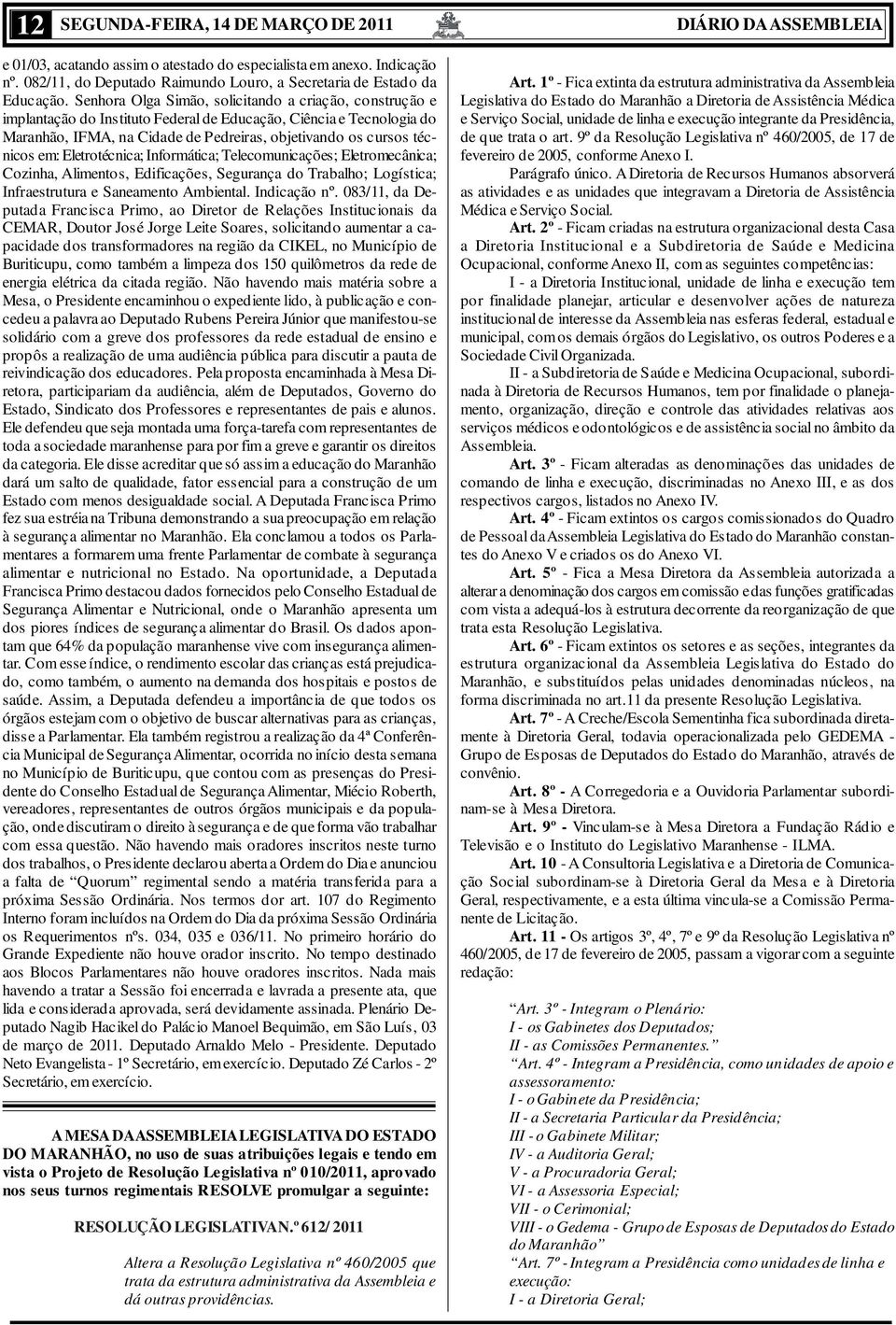 em: Eletrotécnica; Informática; Telecomunicações; Eletromecânica; Cozinha, Alimentos, Edificações, Segurança do Trabalho; Logística; Infraestrutura e Saneamento Ambiental. Indicação nº.