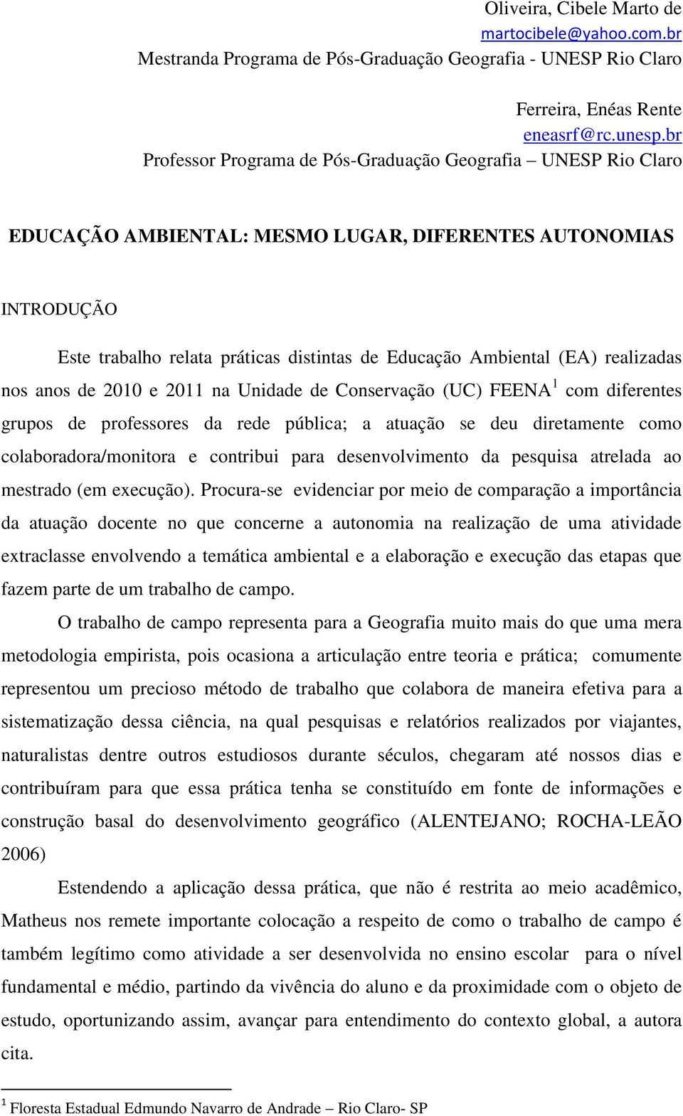 realizadas nos anos de 2010 e 2011 na Unidade de Conservação (UC) FEENA 1 com diferentes grupos de professores da rede pública; a atuação se deu diretamente como colaboradora/monitora e contribui