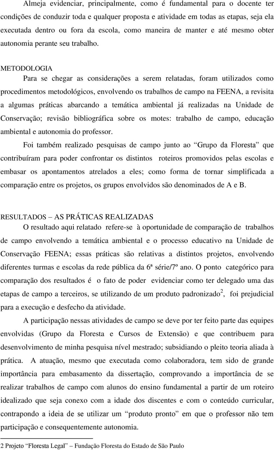 METODOLOGIA Para se chegar as considerações a serem relatadas, foram utilizados como procedimentos metodológicos, envolvendo os trabalhos de campo na FEENA, a revisita a algumas práticas abarcando a