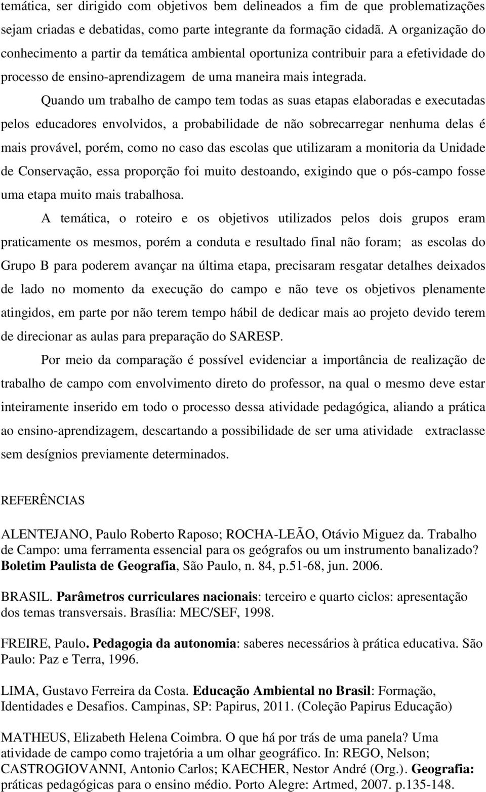 Quando um trabalho de campo tem todas as suas etapas elaboradas e executadas pelos educadores envolvidos, a probabilidade de não sobrecarregar nenhuma delas é mais provável, porém, como no caso das