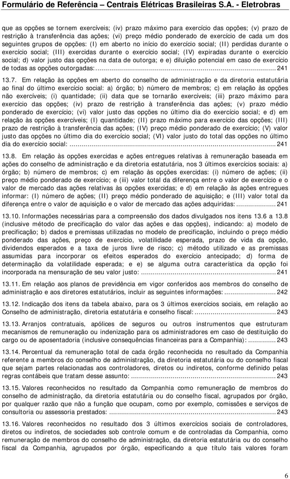 valor justo das opções na data de outorga; e e) diluição potencial em caso de exercício de todas as opções outorgadas:... 241 13.7.