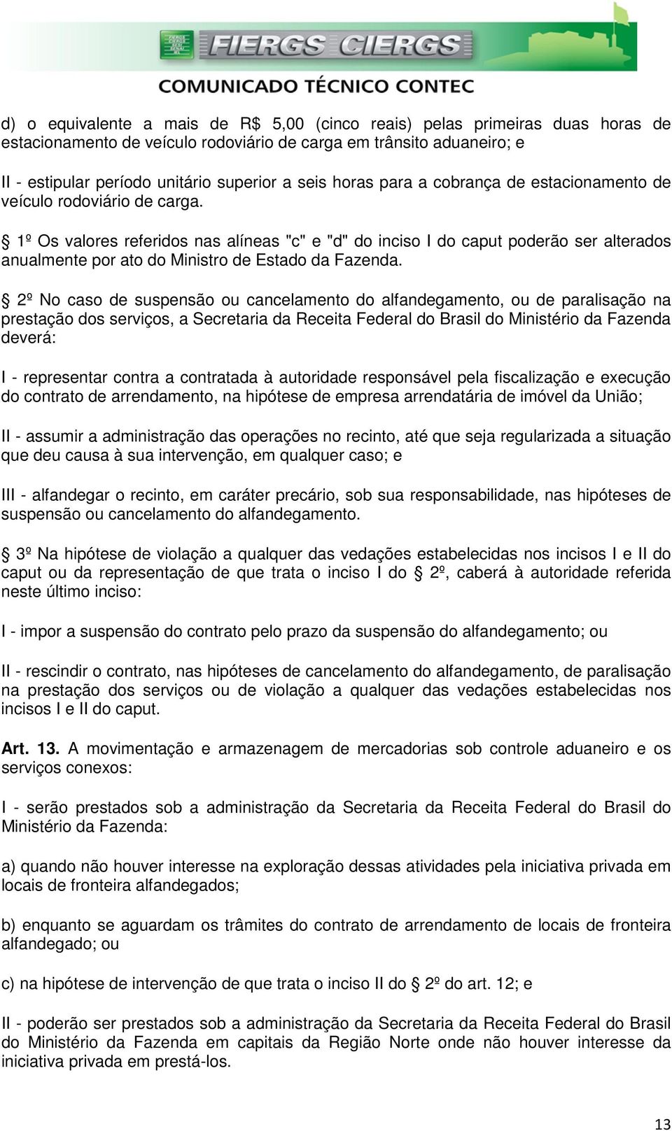 1º Os valores referidos nas alíneas "c" e "d" do inciso I do caput poderão ser alterados anualmente por ato do Ministro de Estado da Fazenda.