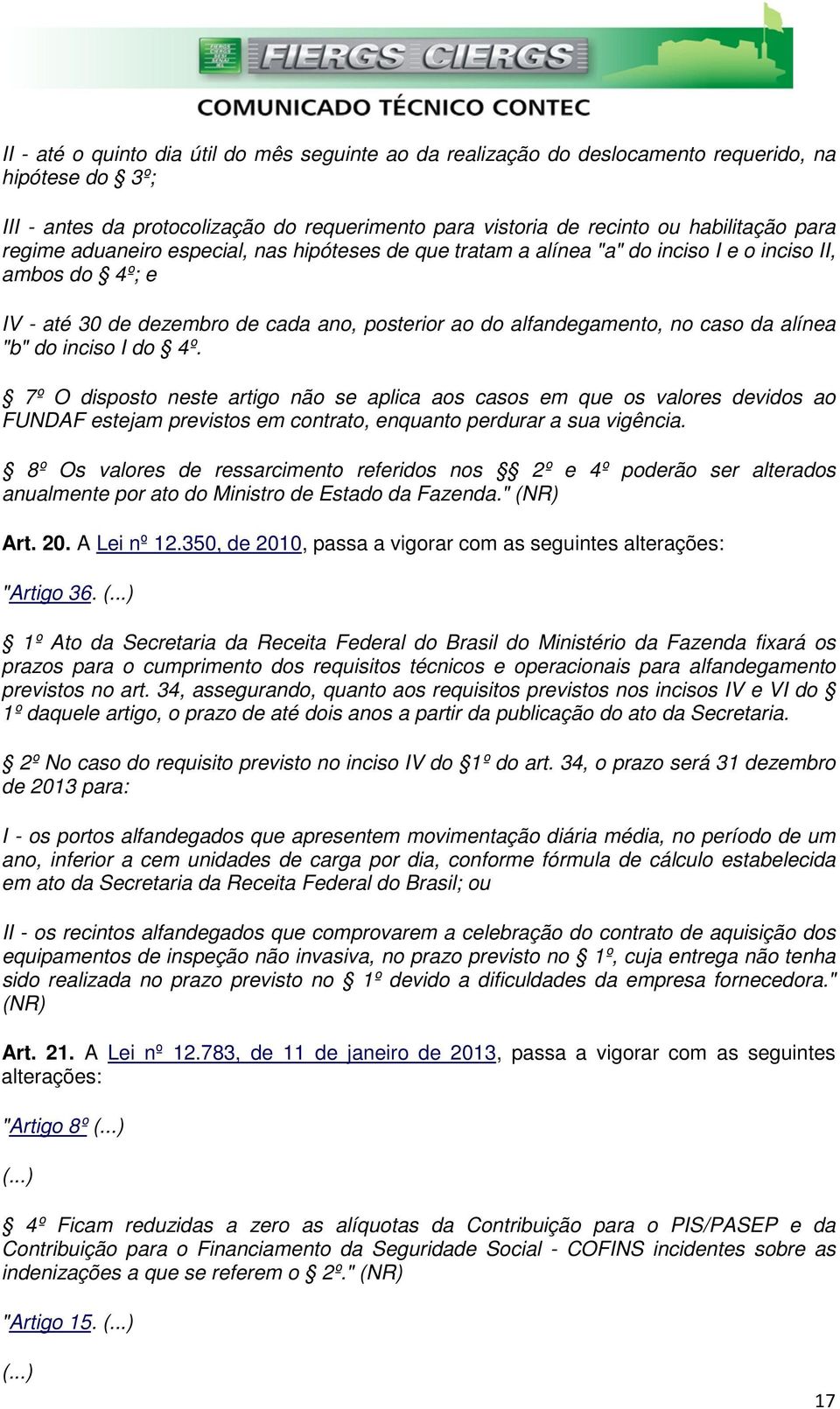 "b" do inciso I do 4º. 7º O disposto neste artigo não se aplica aos casos em que os valores devidos ao FUNDAF estejam previstos em contrato, enquanto perdurar a sua vigência.