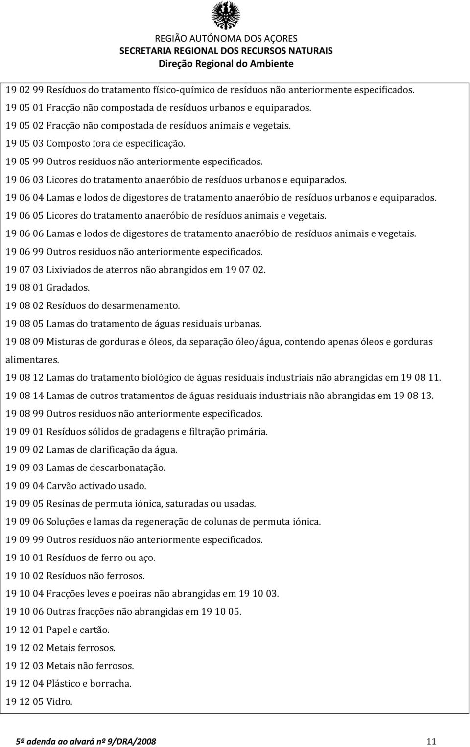 19 06 03 Licores do tratamento anaeróbio de resíduos urbanos e equiparados. 19 06 04 Lamas e lodos de digestores de tratamento anaeróbio de resíduos urbanos e equiparados.