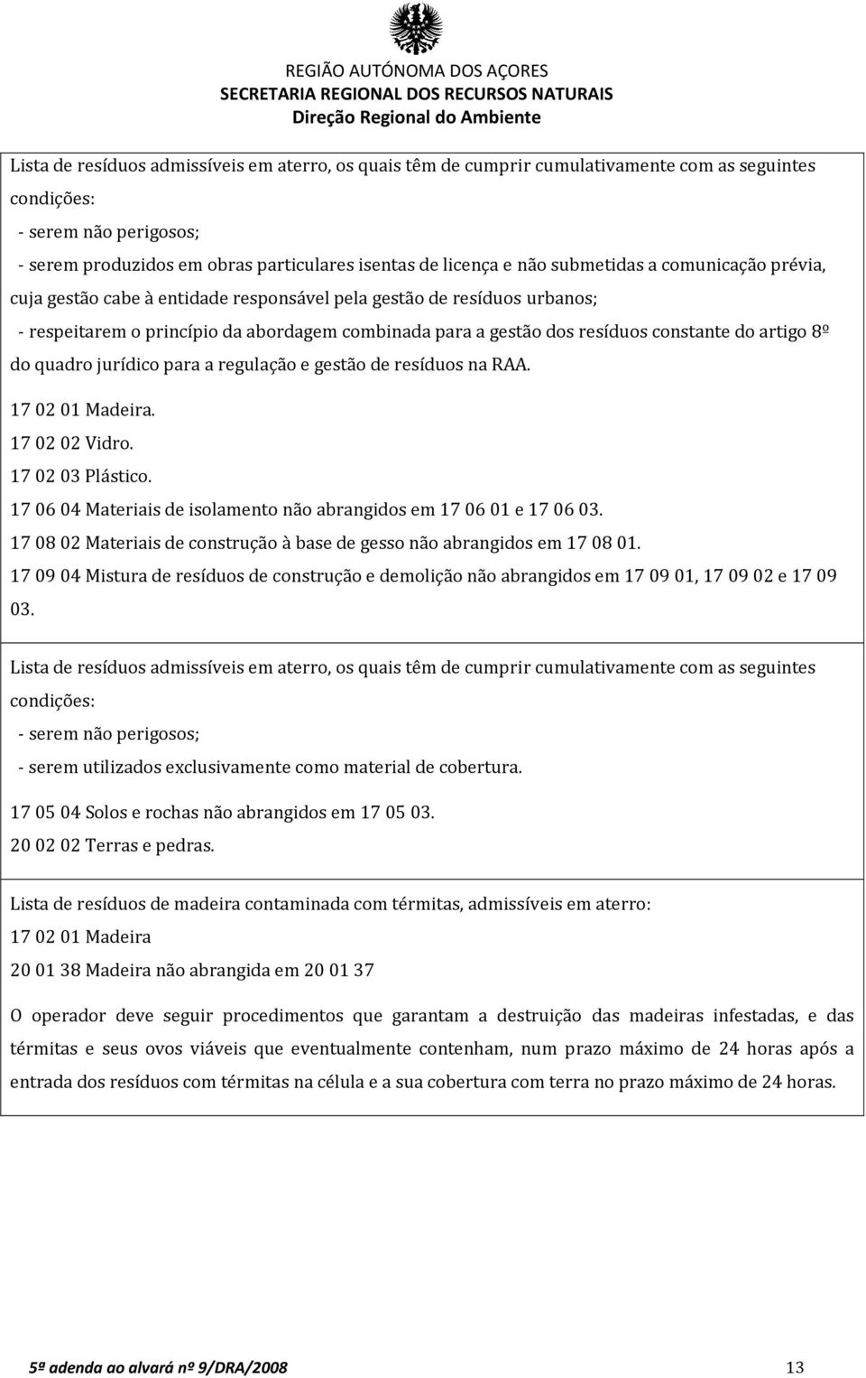 artigo 8º do quadro jurídico para a regulação e gestão de resíduos na RAA. 17 02 01 Madeira. 17 02 02 Vidro. 17 02 03 Plástico. 17 06 04 Materiais de isolamento não abrangidos em 17 06 01 e 17 06 03.