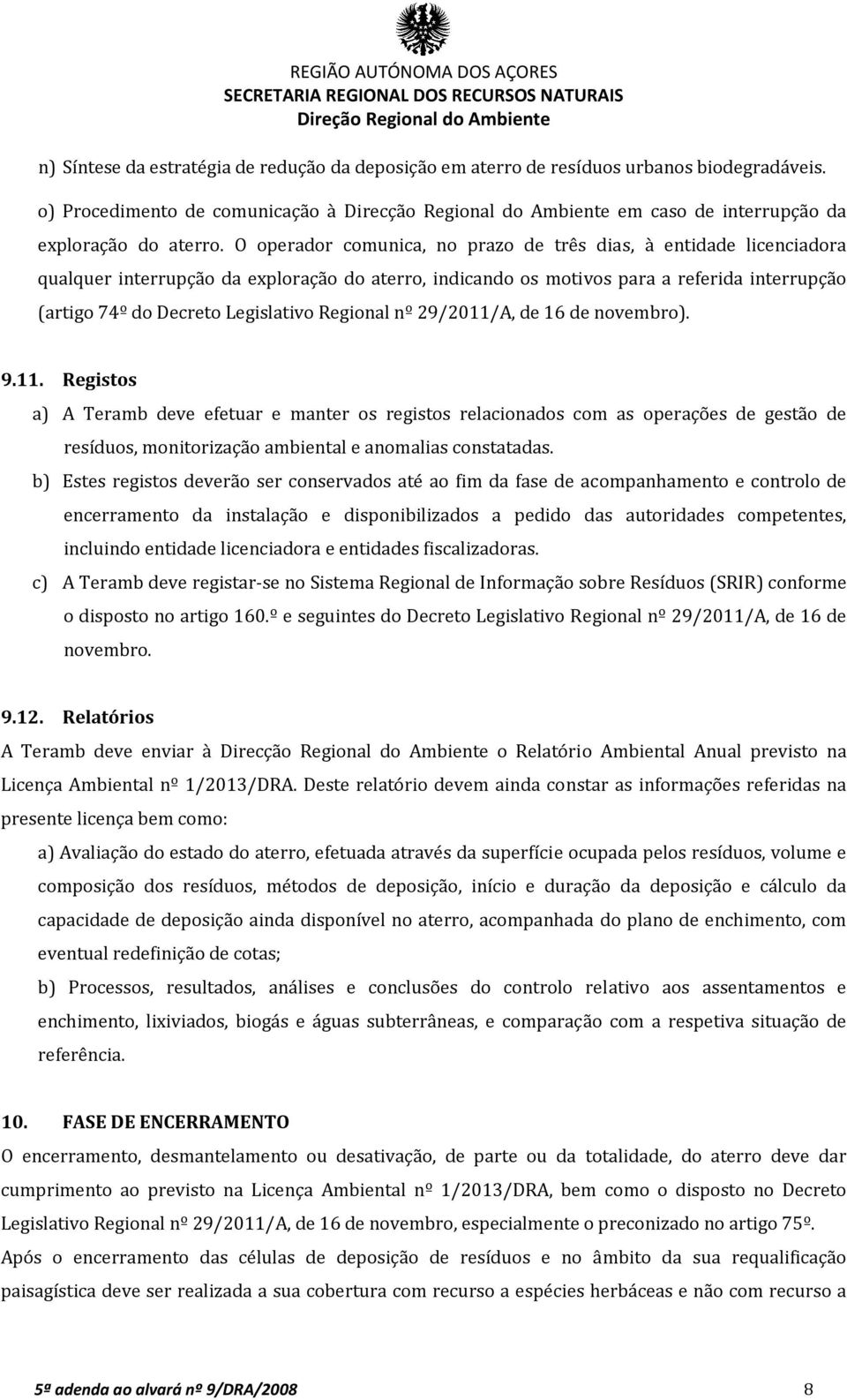 O operador comunica, no prazo de três dias, à entidade licenciadora qualquer interrupção da exploração do aterro, indicando os motivos para a referida interrupção (artigo 74º do Decreto Legislativo