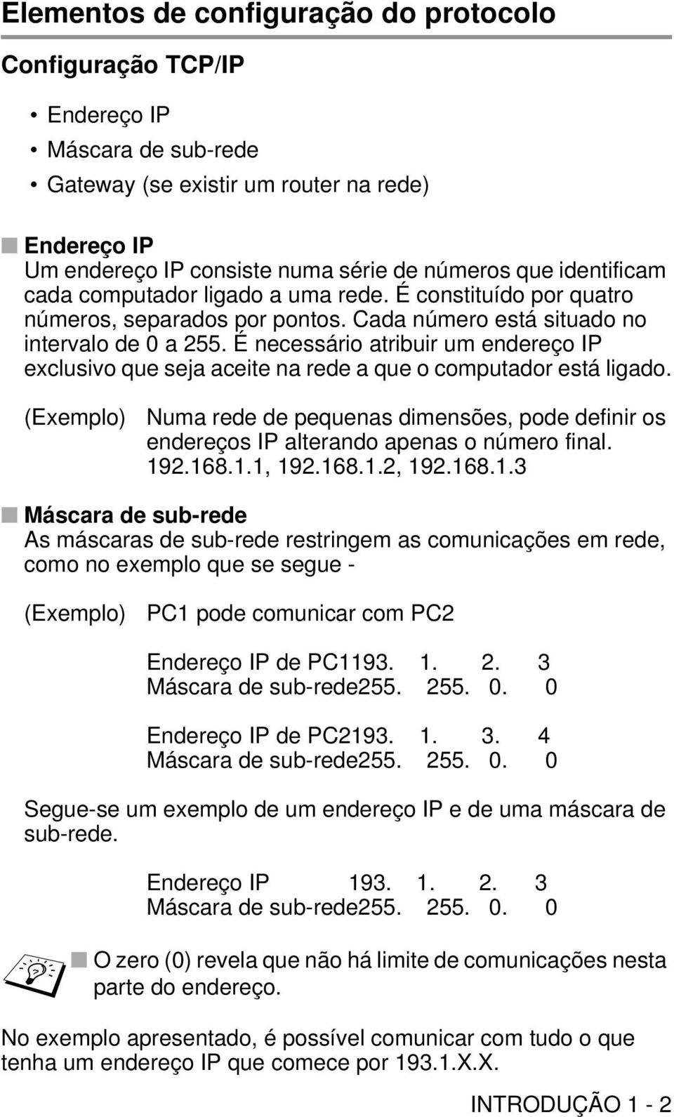 É necessário atribuir um endereço IP exclusivo que seja aceite na rede a que o computador está ligado.