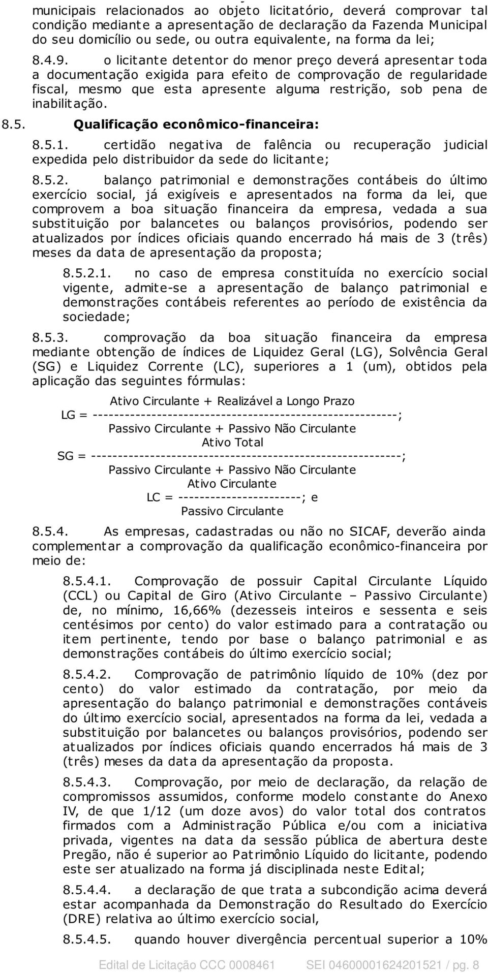 o licitante detentor do menor preço deverá apresentar toda a document ação exigida para efeit o de comprovação de regularidade fiscal, mesmo que est a apresent e alguma rest rição, sob pena de