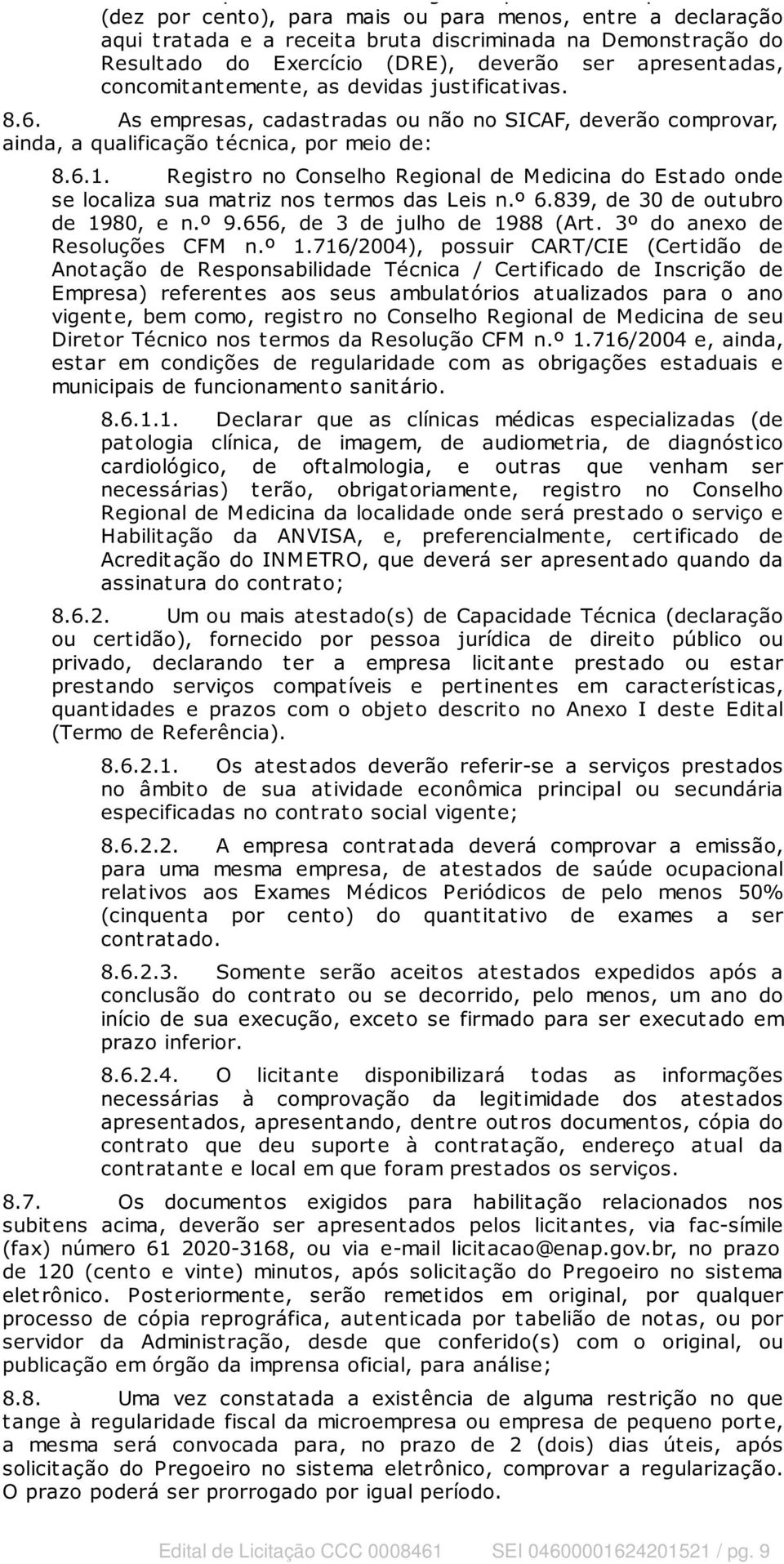 As empresas, cadast radas ou não no SICAF, deverão comprovar, ainda, a qualificação t écnica, por meio de: 8.6.1.