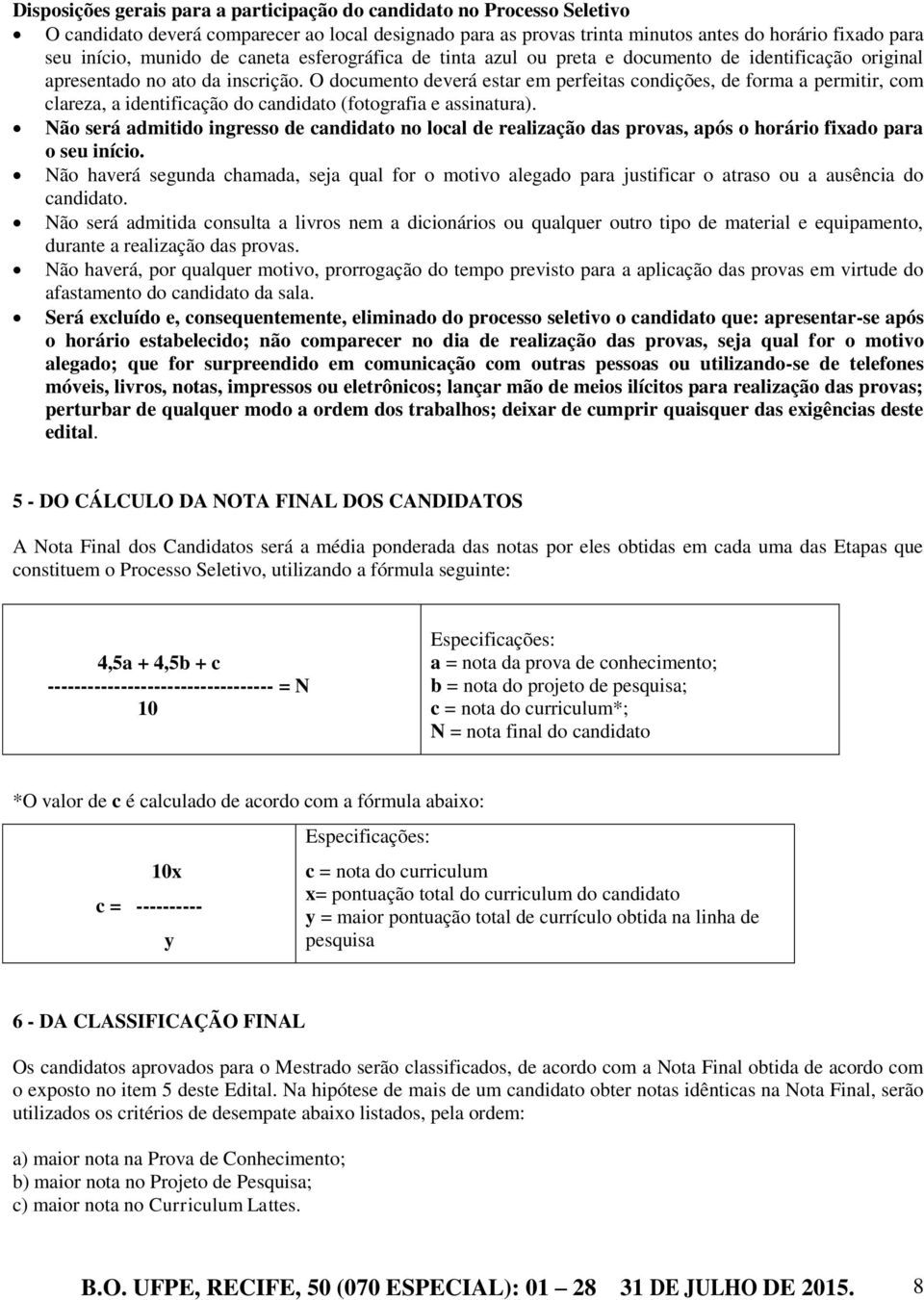 O documento deverá estar em perfeitas condições, de forma a permitir, com clareza, a identificação do candidato (fotografia e assinatura).