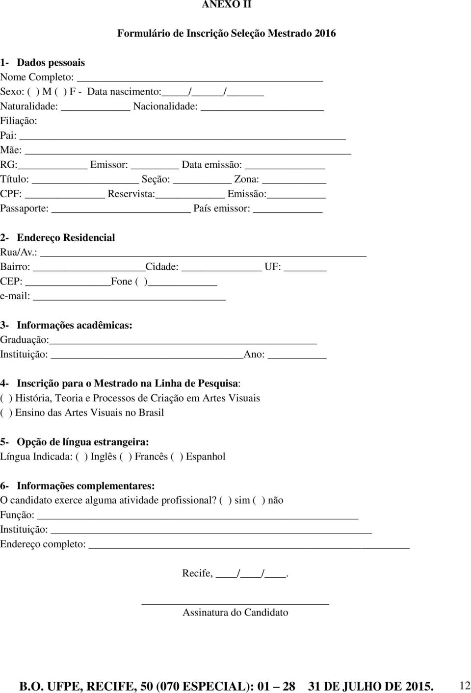 : Bairro: Cidade: UF: CEP: Fone ( ) e-mail: 3- Informações acadêmicas: Graduação: Instituição: Ano: 4- Inscrição para o Mestrado na Linha de Pesquisa: ( ) História, Teoria e Processos de Criação em