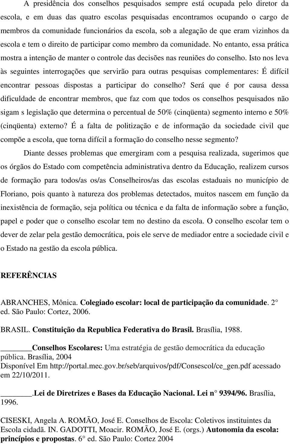 No entanto, essa prática mostra a intenção de manter o controle das decisões nas reuniões do conselho.