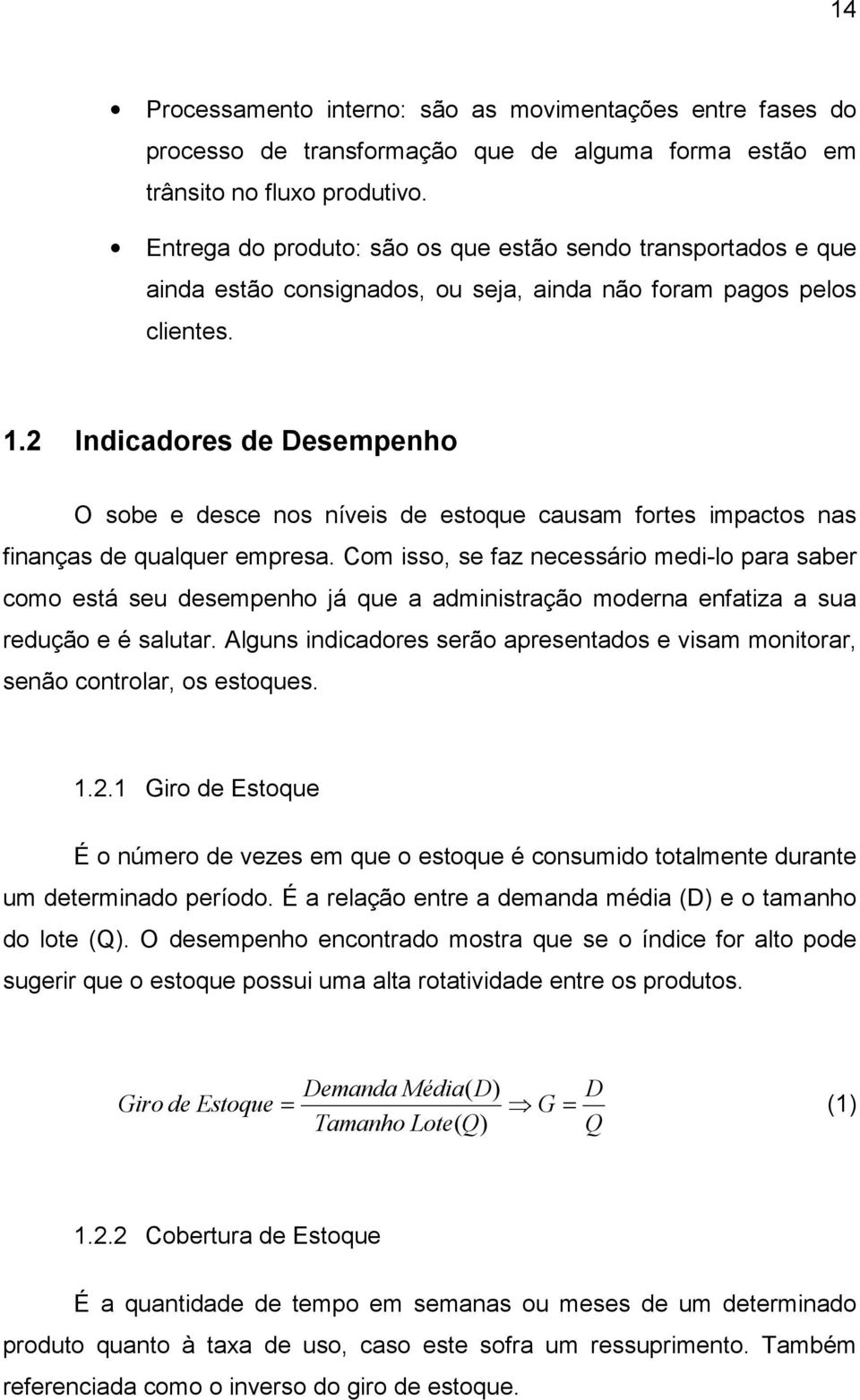 2 Indicadores de Desempenho O sobe e desce nos níveis de estoque causam fortes impactos nas finanças de qualquer empresa.