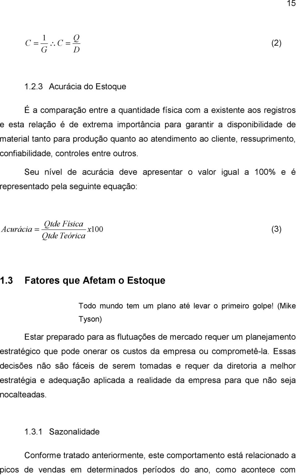 ao atendimento ao cliente, ressuprimento, confiabilidade, controles entre outros.