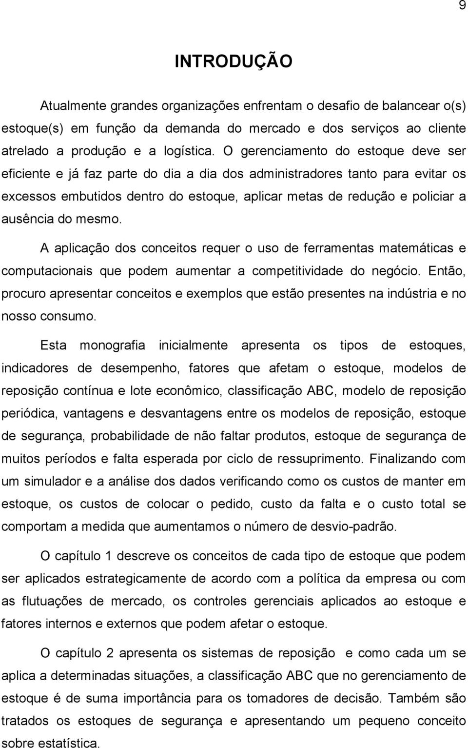 do mesmo. A aplicação dos conceitos requer o uso de ferramentas matemáticas e computacionais que podem aumentar a competitividade do negócio.