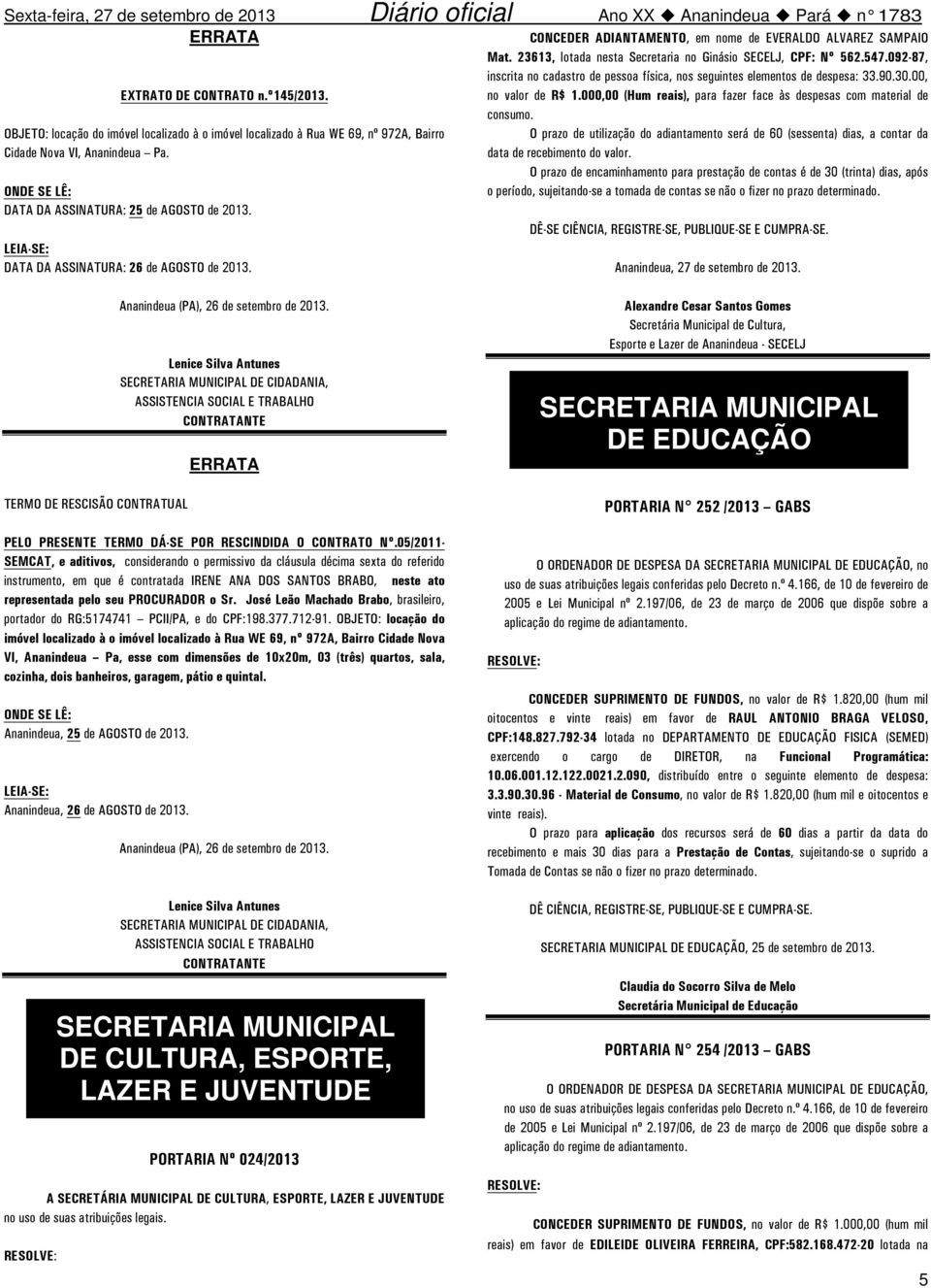 23613, lotada nesta Secretaria no Ginásio SECELJ, CPF: Nº 562.547.092-87, inscrita no cadastro de pessoa física, nos seguintes elementos de despesa: 33.90.30.00, no valor de R$ 1.