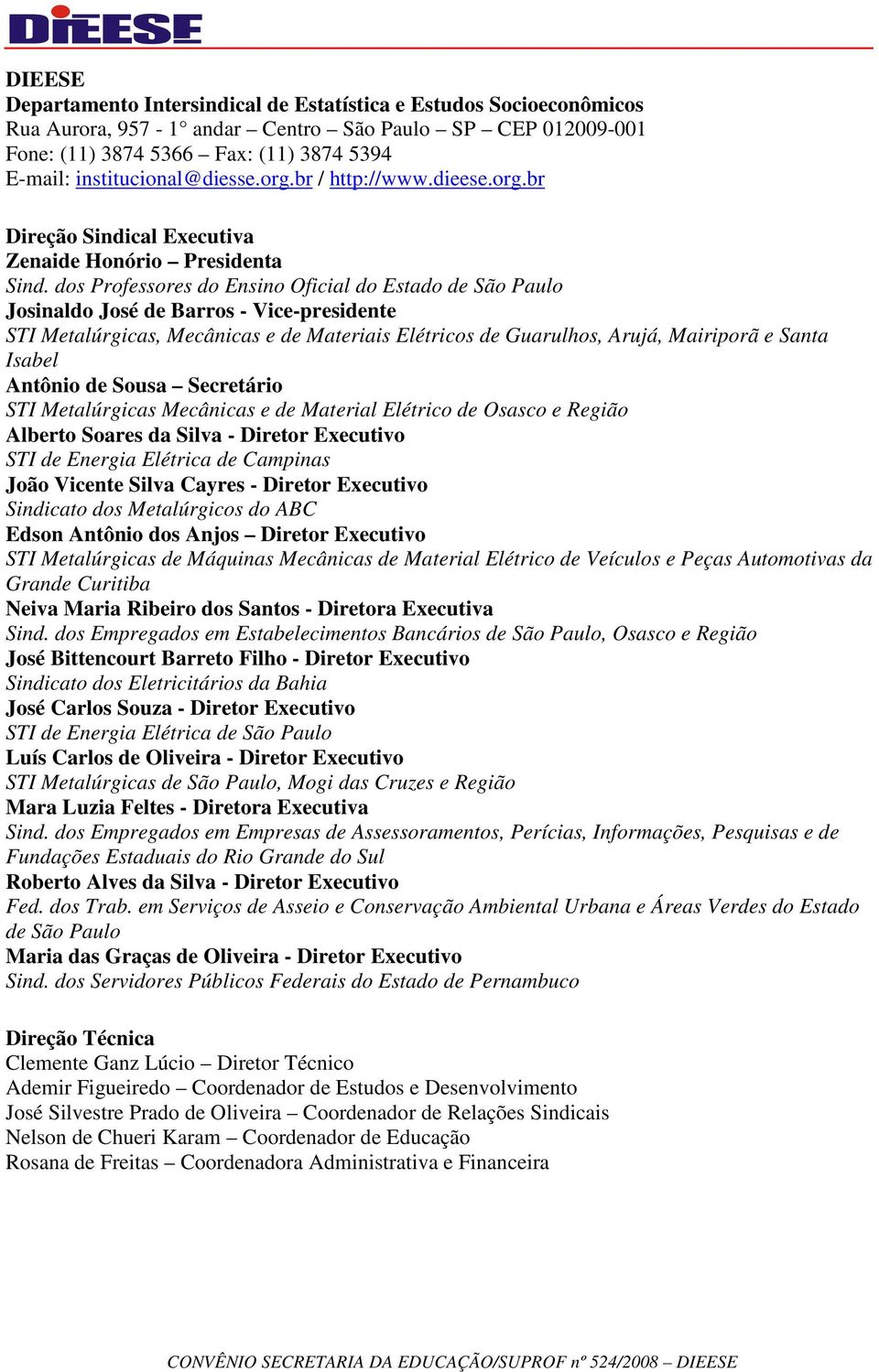 dos Professores do Ensino Oficial do Estado de São Paulo Josinaldo José de Barros - Vice-presidente STI Metalúrgicas, Mecânicas e de Materiais Elétricos de Guarulhos, Arujá, Mairiporã e Santa Isabel