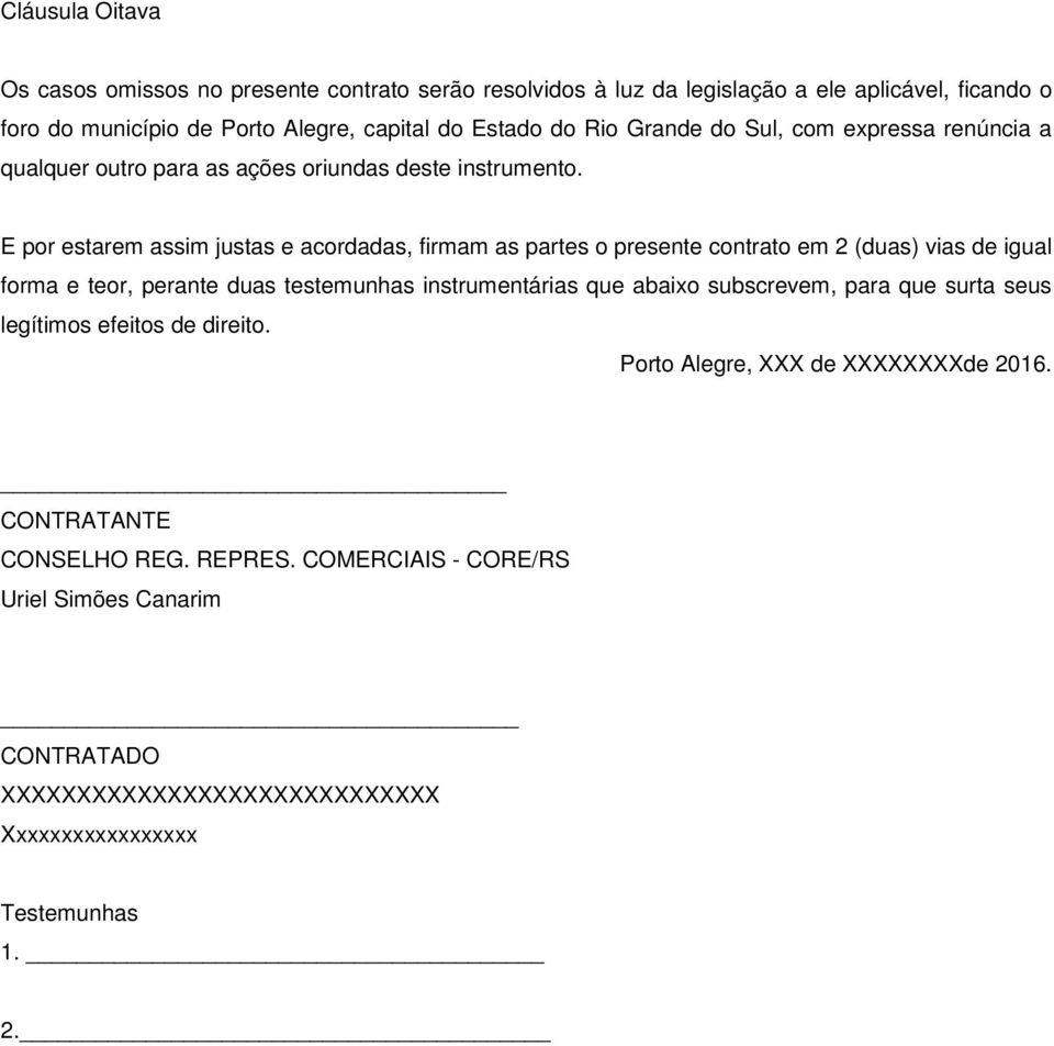 E por estarem assim justas e acordadas, firmam as partes o presente contrato em 2 (duas) vias de igual forma e teor, perante duas testemunhas instrumentárias que abaixo