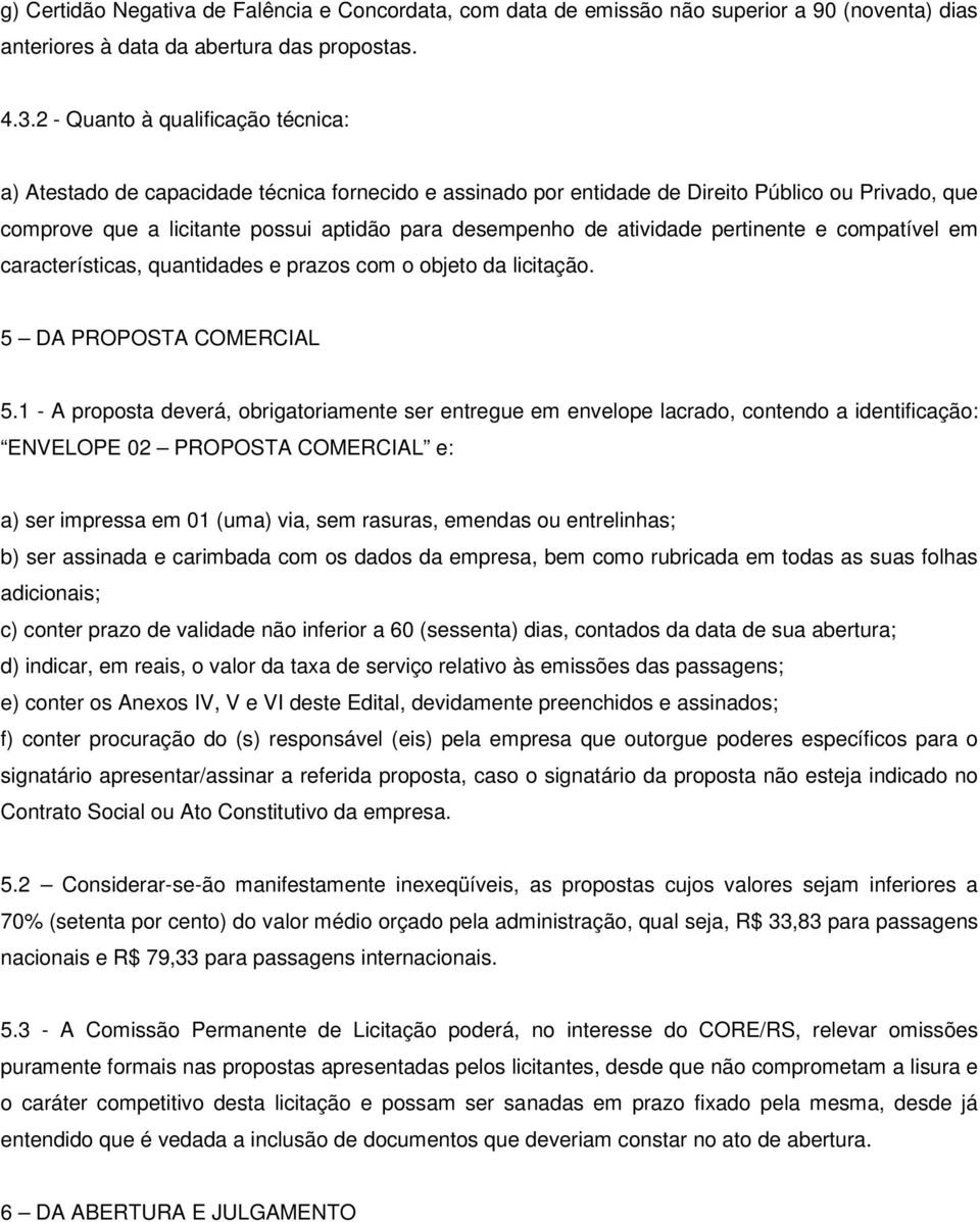 atividade pertinente e compatível em características, quantidades e prazos com o objeto da licitação. 5 DA PROPOSTA COMERCIAL 5.