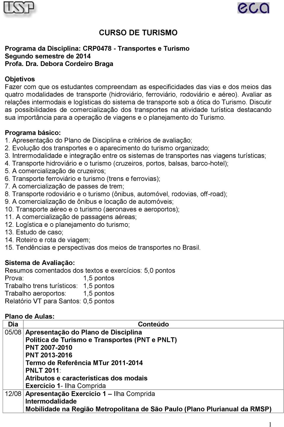 Avaliar as relações intermodais e logísticas do sistema de transporte sob a ótica do Turismo.