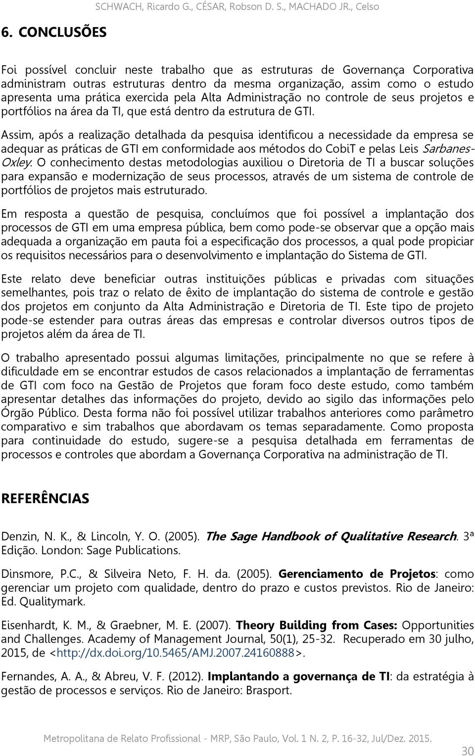 pela Alta Administração no controle de seus projetos e portfólios na área da TI, que está dentro da estrutura de GTI.