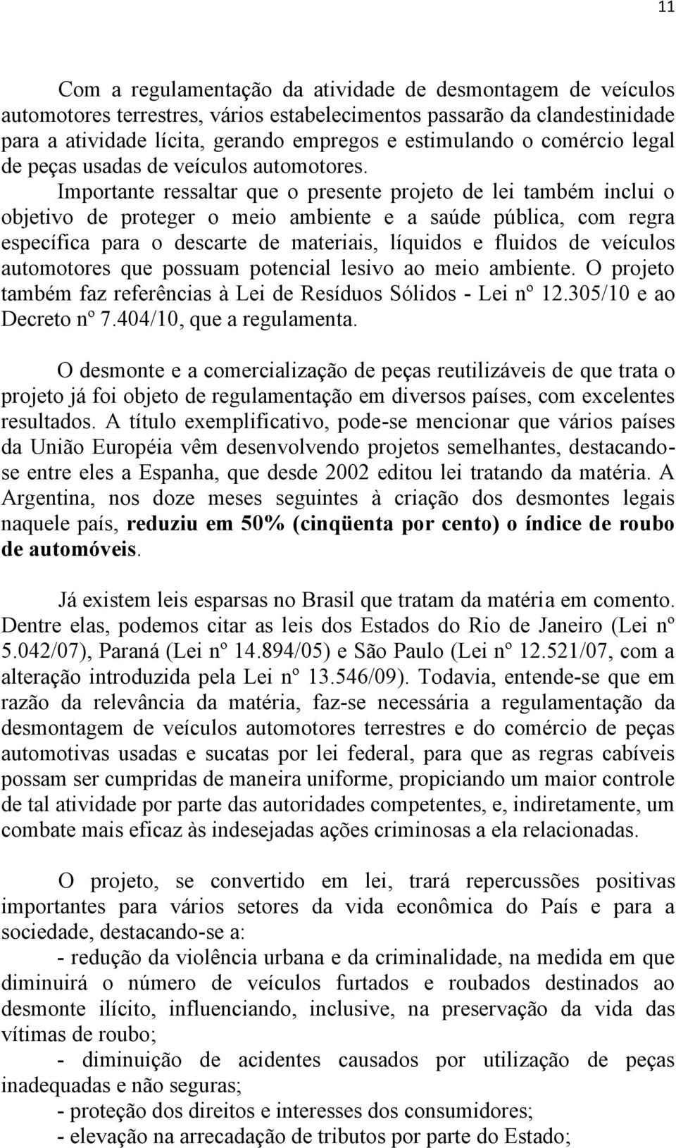 Importante ressaltar que o presente projeto de lei também inclui o objetivo de proteger o meio ambiente e a saúde pública, com regra específica para o descarte de materiais, líquidos e fluidos de