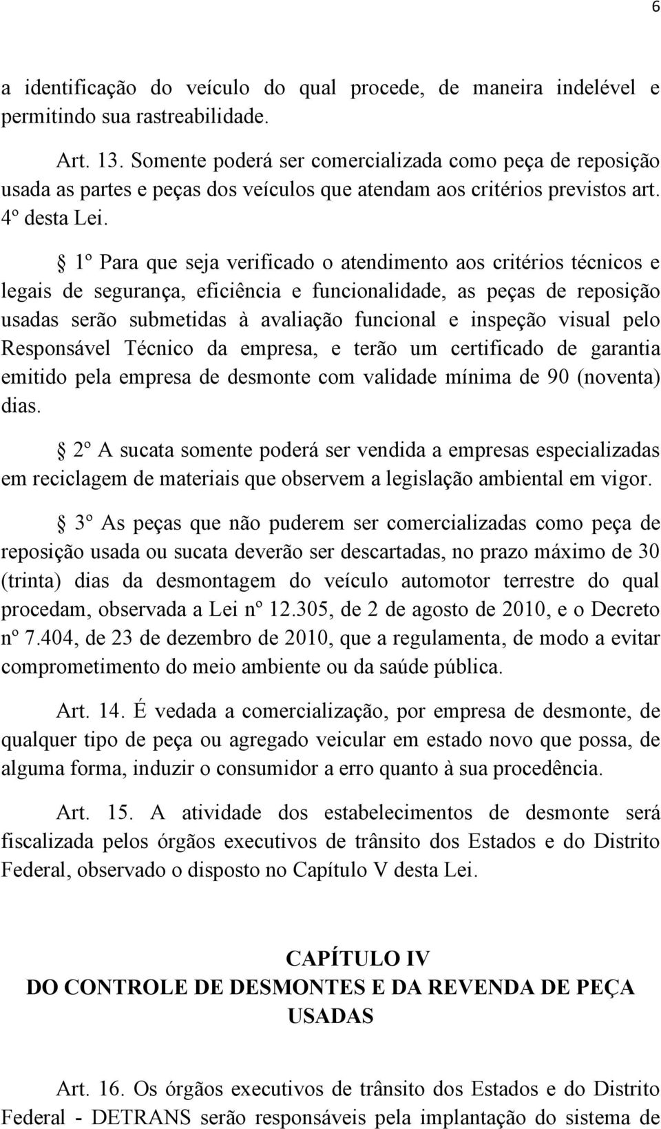 1º Para que seja verificado o atendimento aos critérios técnicos e legais de segurança, eficiência e funcionalidade, as peças de reposição usadas serão submetidas à avaliação funcional e inspeção