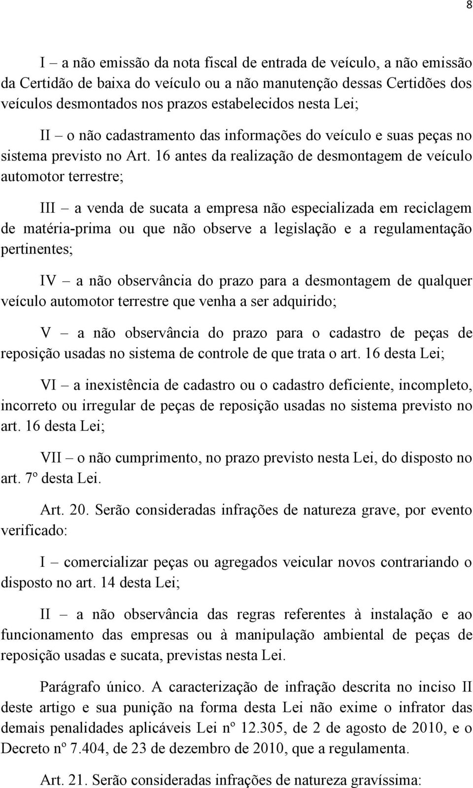 16 antes da realização de desmontagem de veículo automotor terrestre; III a venda de sucata a empresa não especializada em reciclagem de matéria-prima ou que não observe a legislação e a