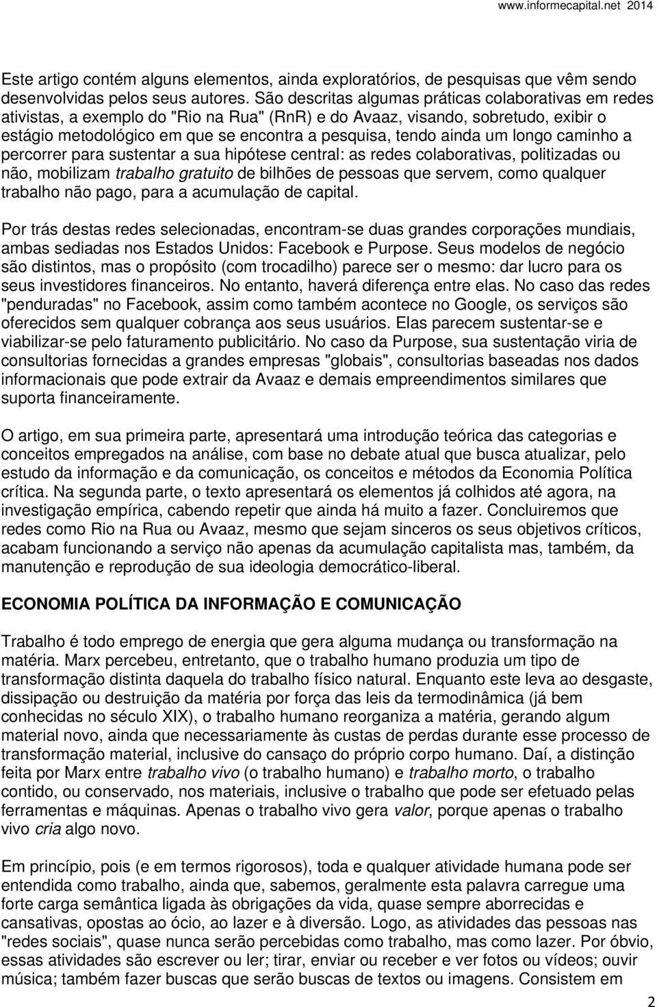 ainda um longo caminho a percorrer para sustentar a sua hipótese central: as redes colaborativas, politizadas ou não, mobilizam trabalho gratuito de bilhões de pessoas que servem, como qualquer