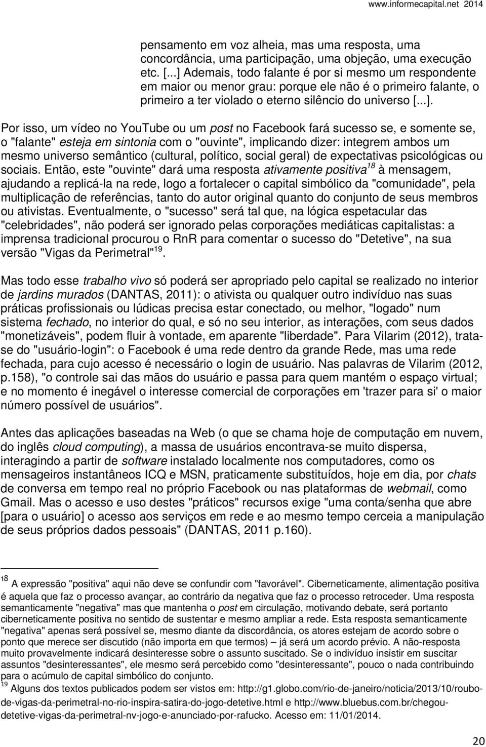 no YouTube ou um post no Facebook fará sucesso se, e somente se, o "falante" esteja em sintonia com o "ouvinte", implicando dizer: integrem ambos um mesmo universo semântico (cultural, político,