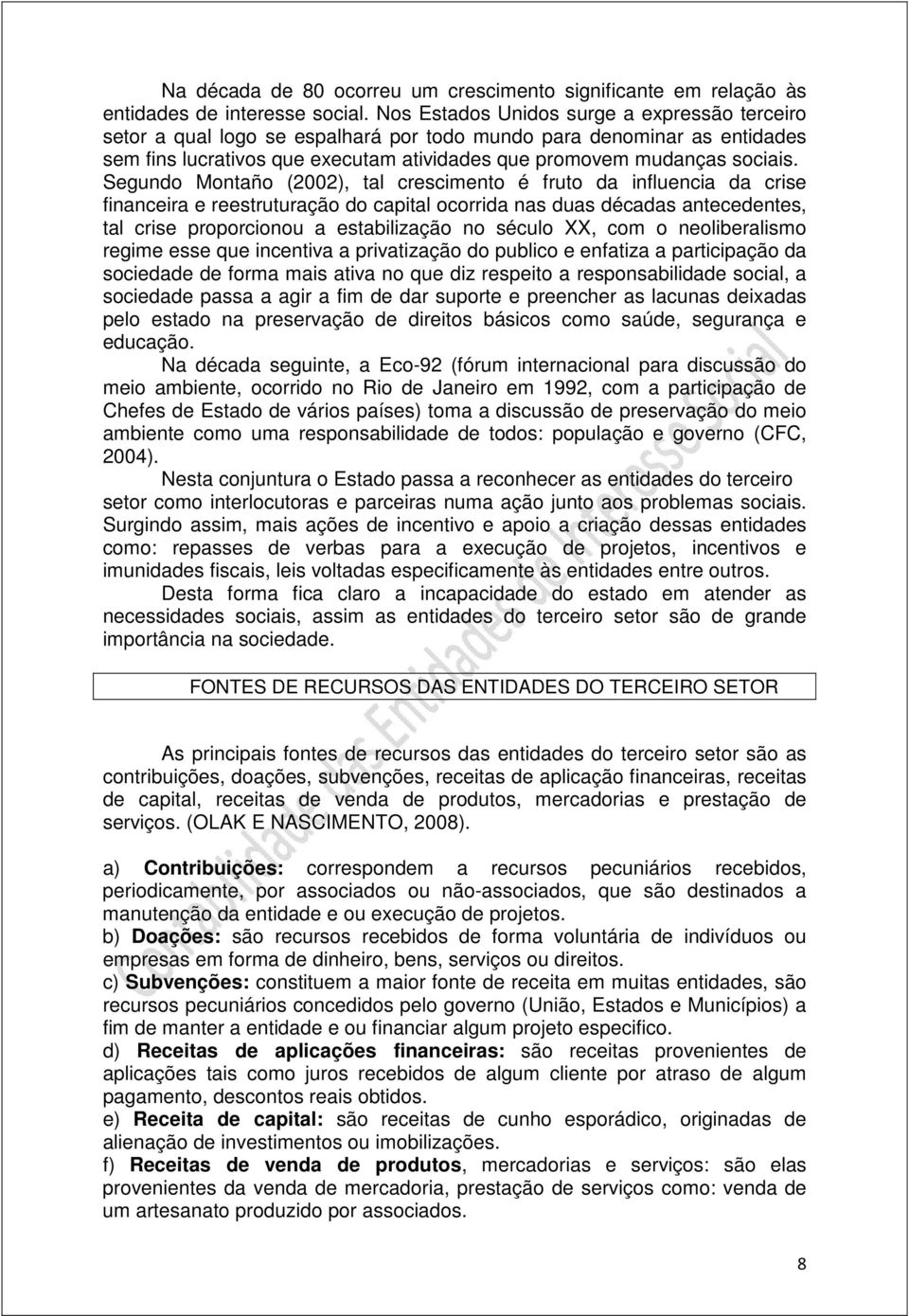 Segundo Montaño (2002), tal crescimento é fruto da influencia da crise financeira e reestruturação do capital ocorrida nas duas décadas antecedentes, tal crise proporcionou a estabilização no século