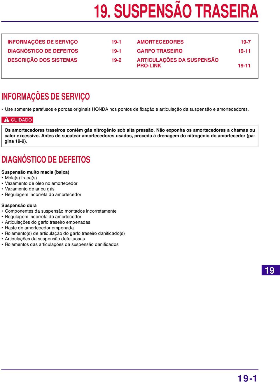 Não exponha os amorteedores a hamas ou alor exessivo. Antes de suatear amorteedores usados, proeda à drenagem do nitrogênio do amorteedor (página 19-9).