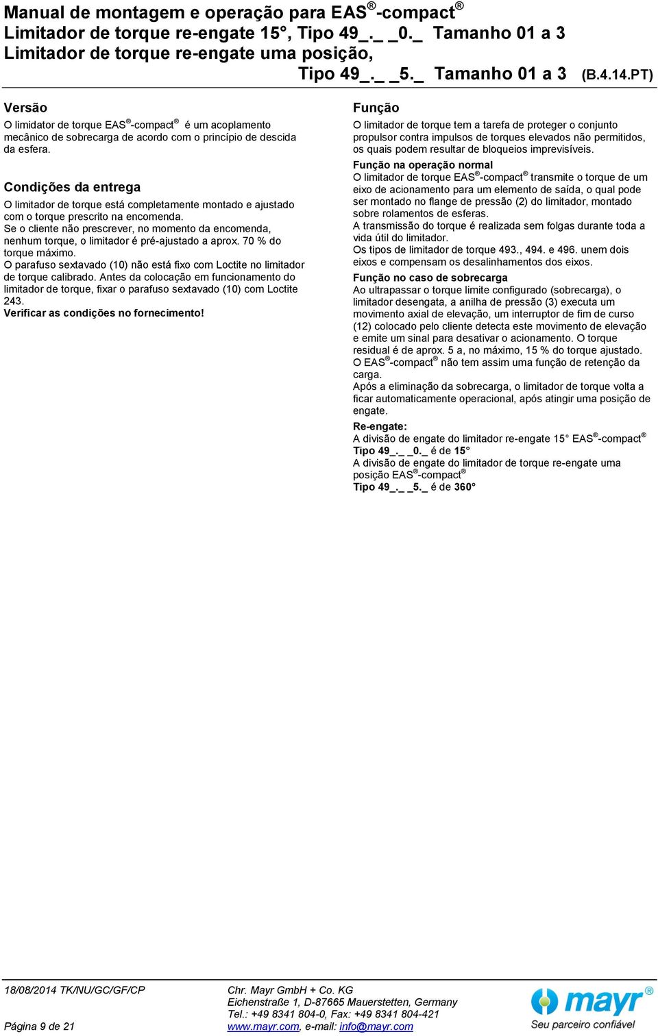 Se o cliente não prescrever, no momento da encomenda, nenhum torque, o limitador é pré-ajustado a aprox. 70 % do torque máximo.