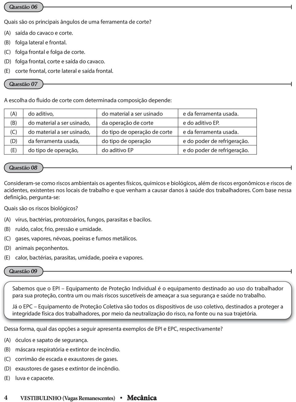 Questão 07 escolha do fluido de corte com determinada composição depende: () do aditivo, do material a ser usinado e da ferramenta usada.