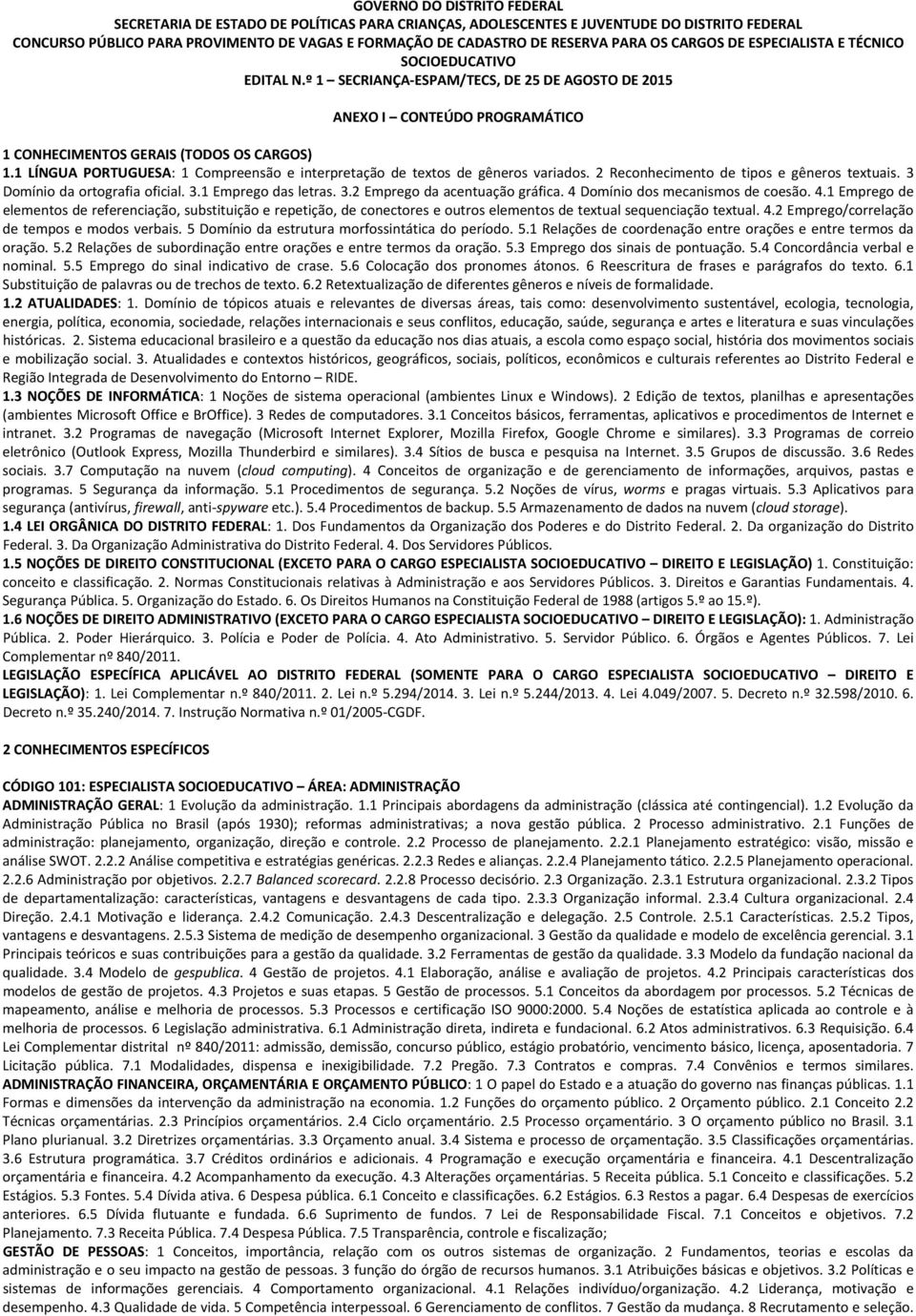 1 LÍNGUA PORTUGUESA: 1 Compreensão e interpretação de textos de gêneros variados. 2 Reconhecimento de tipos e gêneros textuais. 3 Domínio da ortografia oficial. 3.1 Emprego das letras. 3.2 Emprego da acentuação gráfica.