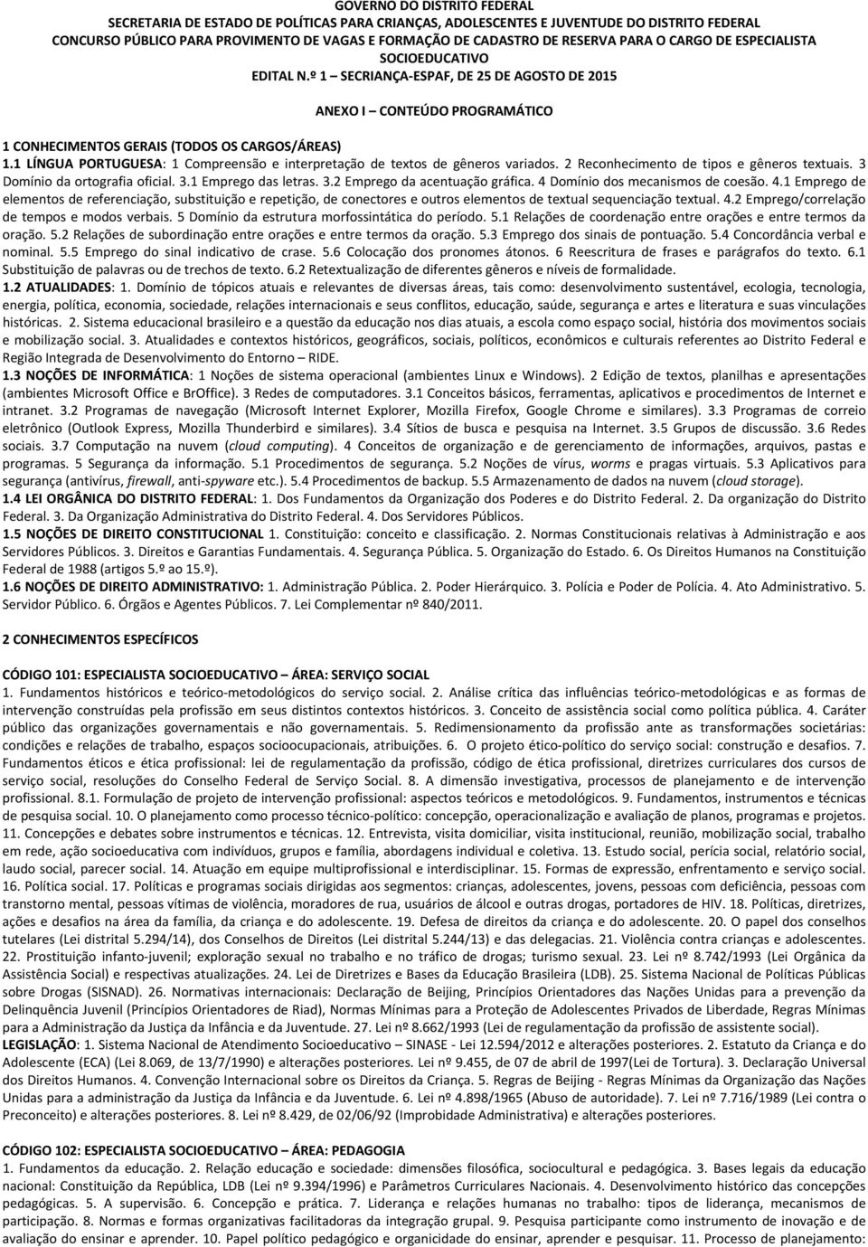 1 LÍNGUA PORTUGUESA: 1 Compreensão e interpretação de textos de gêneros variados. 2 Reconhecimento de tipos e gêneros textuais. 3 Domínio da ortografia oficial. 3.1 Emprego das letras. 3.2 Emprego da acentuação gráfica.