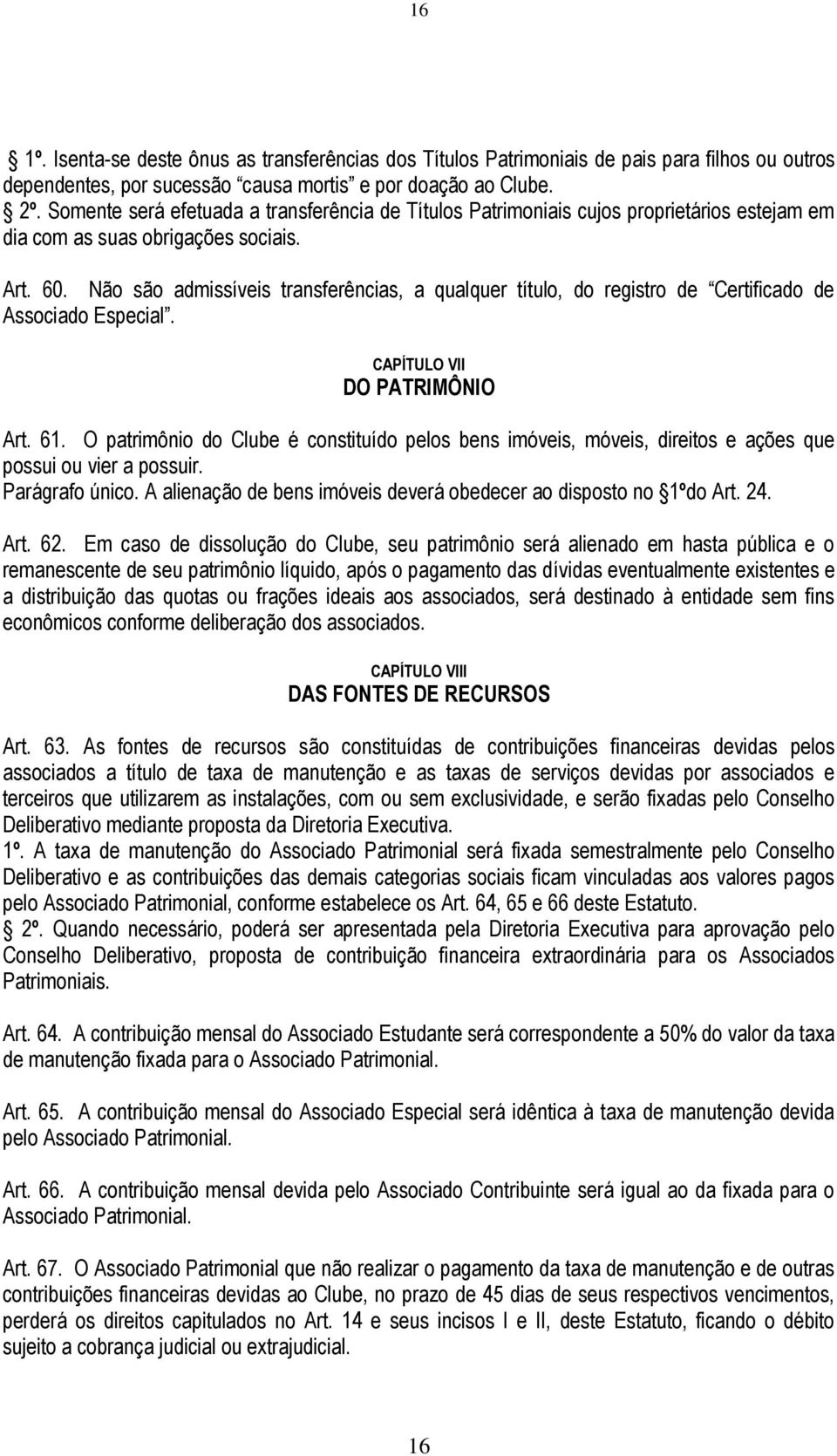 Não são admissíveis transferências, a qualquer título, do registro de Certificado de Associado Especial. CAPÍTULO VII DO PATRIMÔNIO Art. 61.