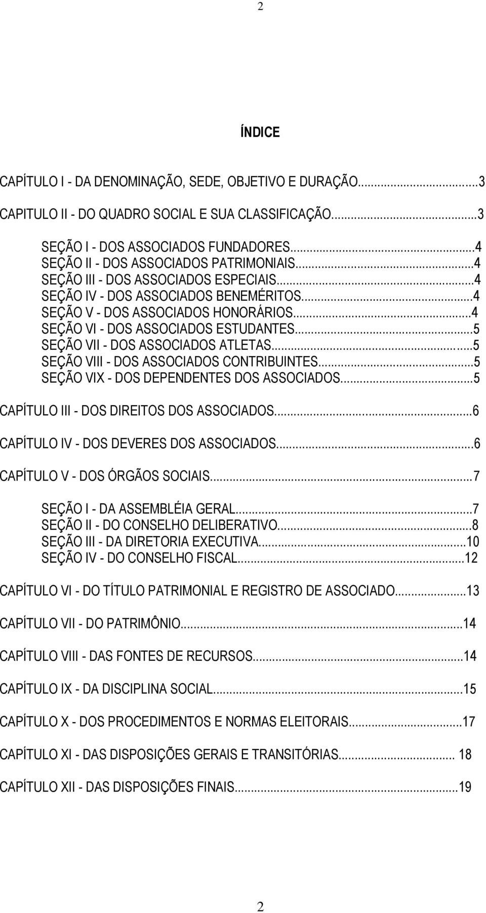 ..5 SEÇÃO VII - DOS ASSOCIADOS ATLETAS...5 SEÇÃO VIII - DOS ASSOCIADOS CONTRIBUINTES...5 SEÇÃO VIX - DOS DEPENDENTES DOS ASSOCIADOS...5 CAPÍTULO III - DOS DIREITOS DOS ASSOCIADOS.